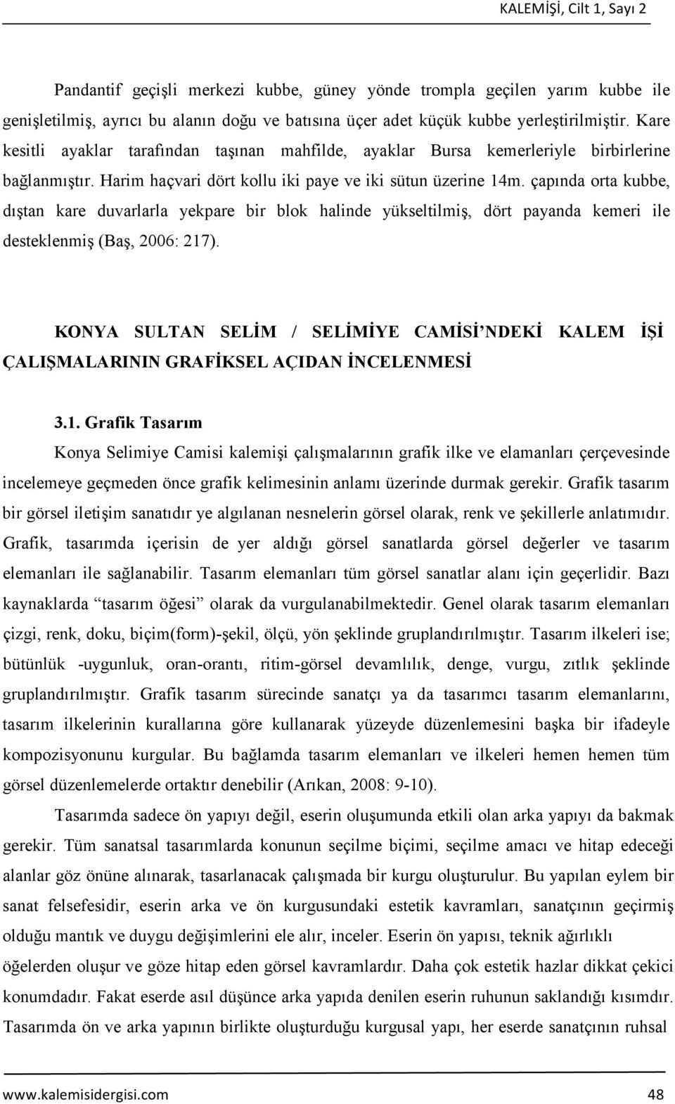 çapında orta kubbe, dıştan kare duvarlarla yekpare bir blok halinde yükseltilmiş, dört payanda kemeri ile desteklenmiş (Baş, 2006: 217).