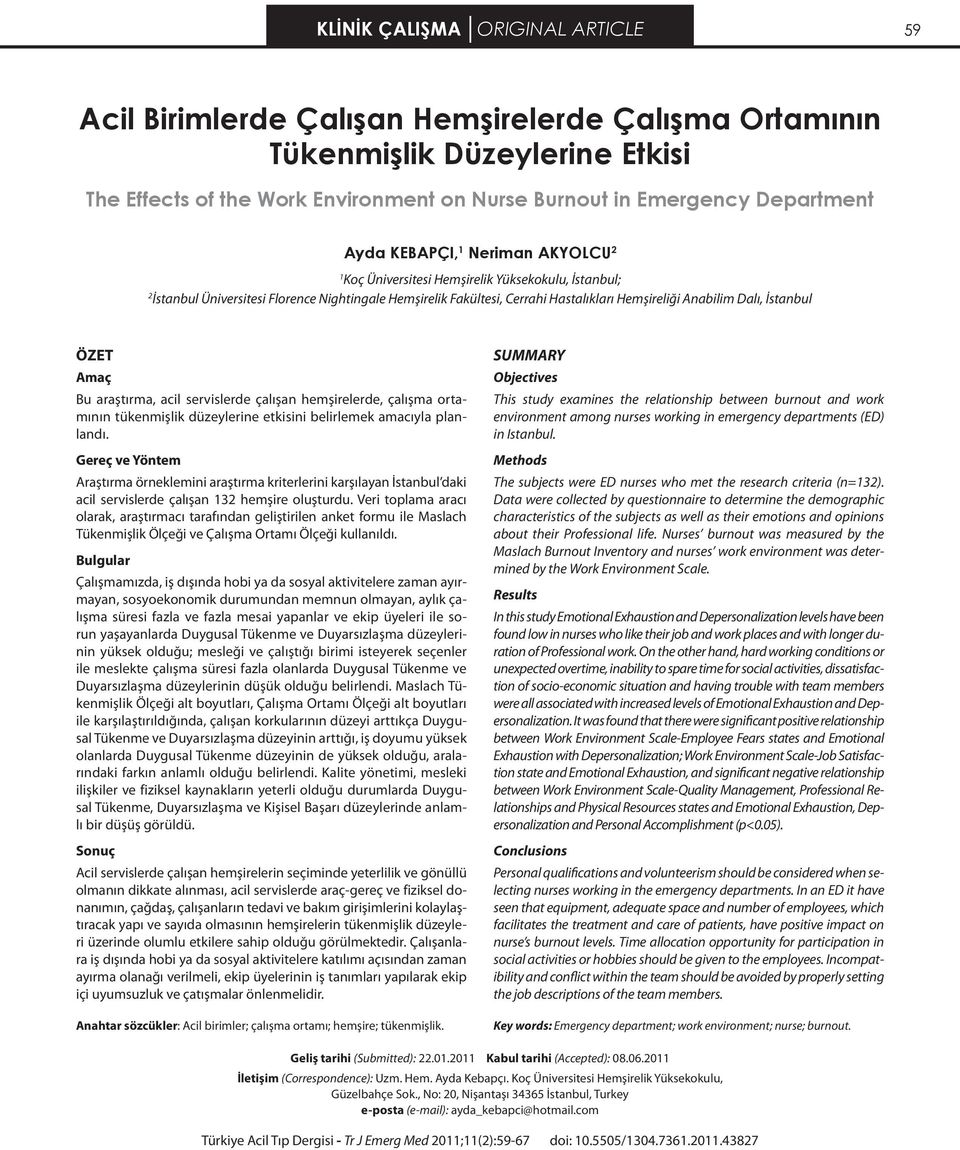 İstanbul ÖZET Amaç Bu araştırma, acil servislerde çalışan hemşirelerde, çalışma ortamının tükenmişlik düzeylerine etkisini belirlemek amacıyla planlandı.