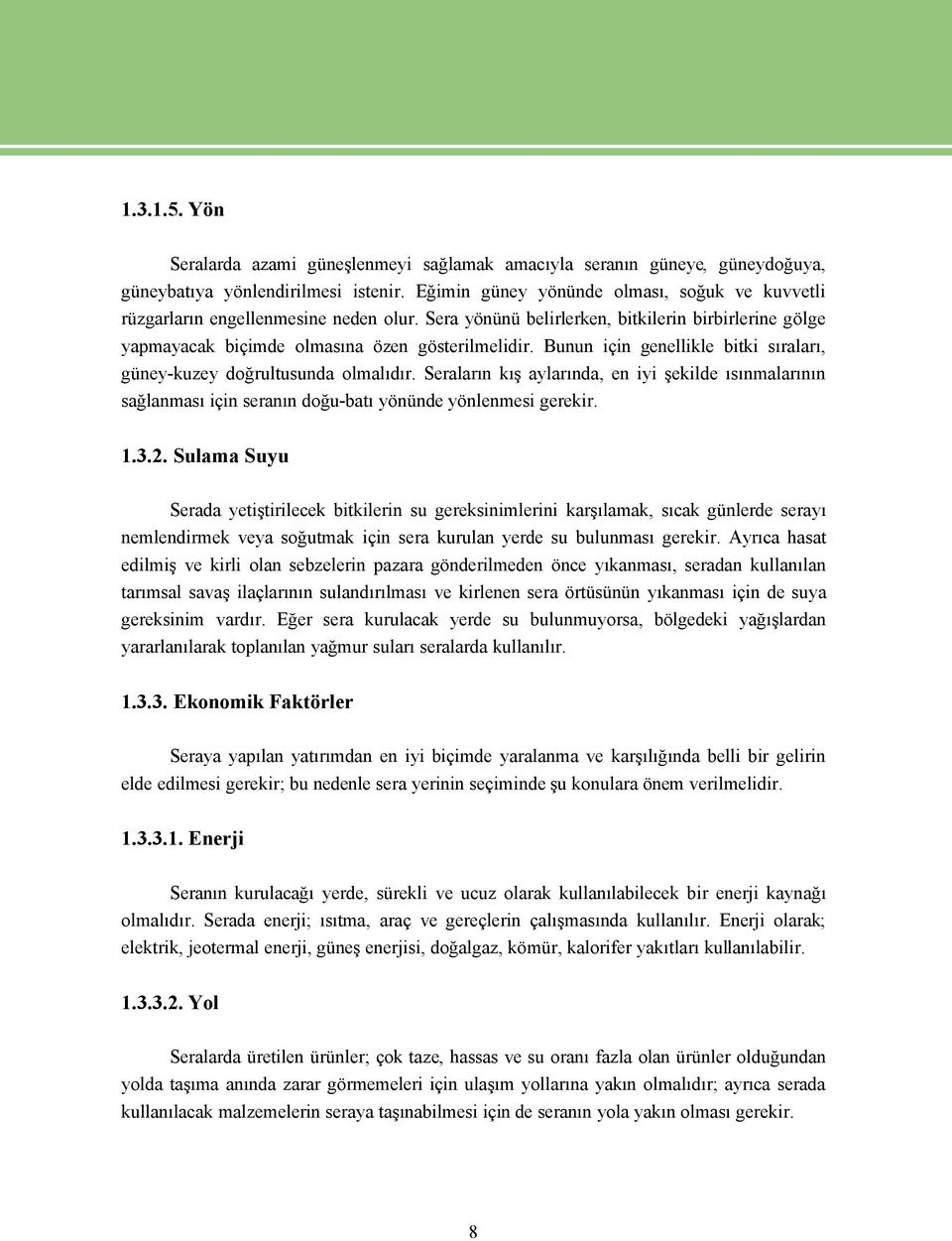 Bunun iñin genellikle bitki sıraları, géney-kuzey doğrultusunda olmalıdır. Seraların kış aylarında, en iyi şekilde ısınmalarının sağlanması iñin seranın doğu-batı yönénde yönlenmesi gerekir. 1.3.2.