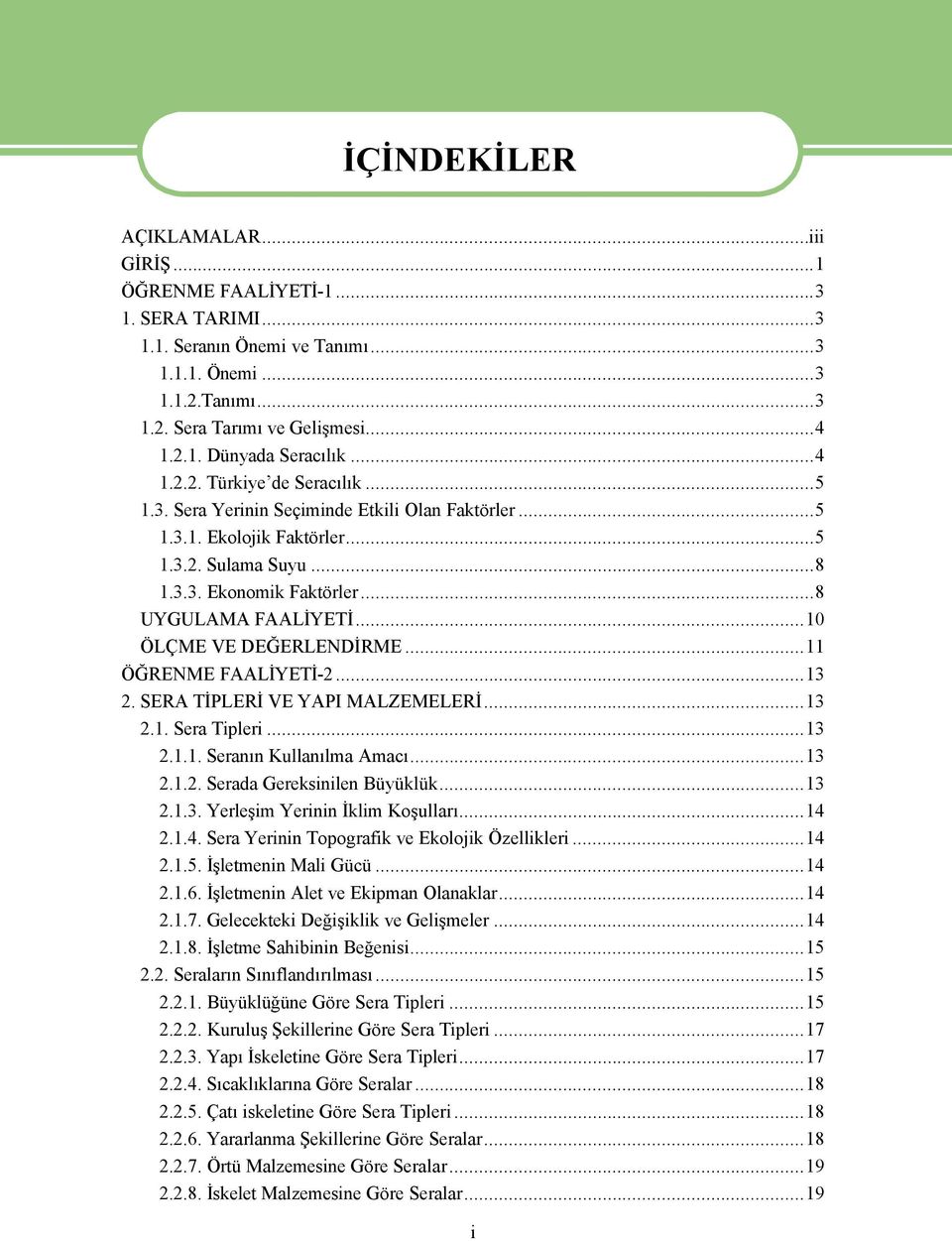 ..10 ÜLáME VE DEĞERLENDİRME...11 ÜĞRENME FAALİYETİ-2...13 2. SERA TİPLERİ VE YAPI MALZEMELERİ...13 2.1. Sera Tipleri...13 2.1.1. Seranın Kullanılma Amacı...13 2.1.2. Serada Gereksinilen BÉyÉklÉk...13 2.1.3. Yerleşim Yerinin İklim Koşulları.