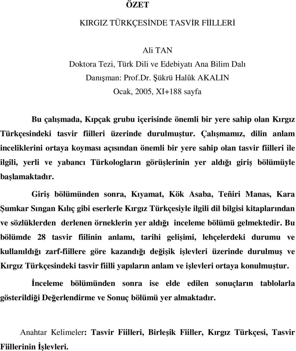 Çalışmamız, dilin anlam inceliklerini ortaya koyması açısından önemli bir yere sahip olan tasvir fiilleri ile ilgili, yerli ve yabancı Türkologların görüşlerinin yer aldığı giriş bölümüyle