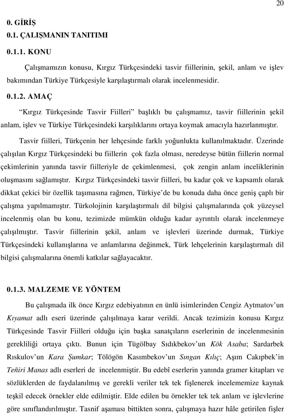 Tasvir fiilleri, Türkçenin her lehçesinde farklı yoğunlukta kullanılmaktadır.