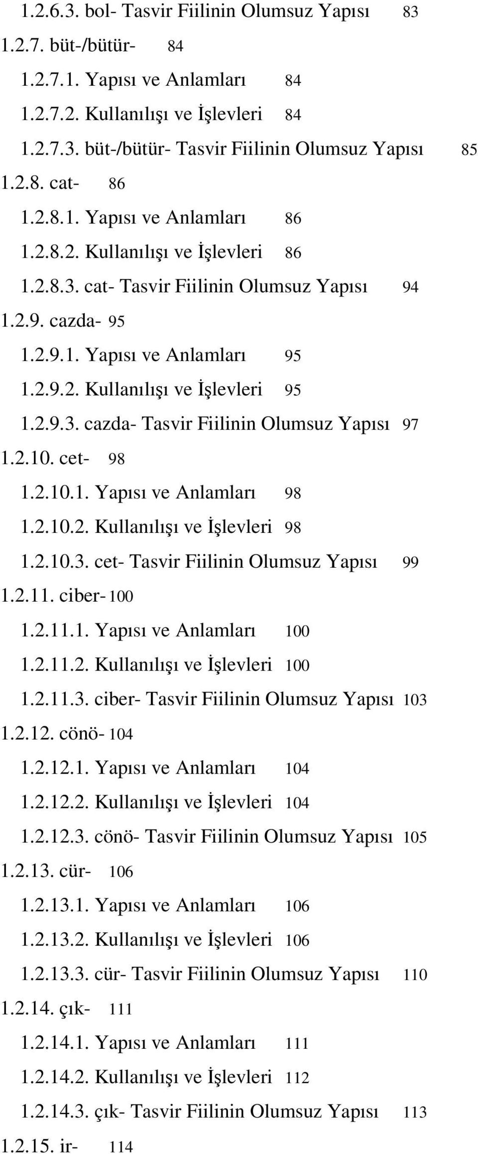 2.9.3. cazda- Tasvir Fiilinin Olumsuz Yapısı 97 1.2.10. cet- 98 1.2.10.1. Yapısı ve Anlamları 98 1.2.10.2. Kullanılışı ve İşlevleri 98 1.2.10.3. cet- Tasvir Fiilinin Olumsuz Yapısı 99 1.2.11.