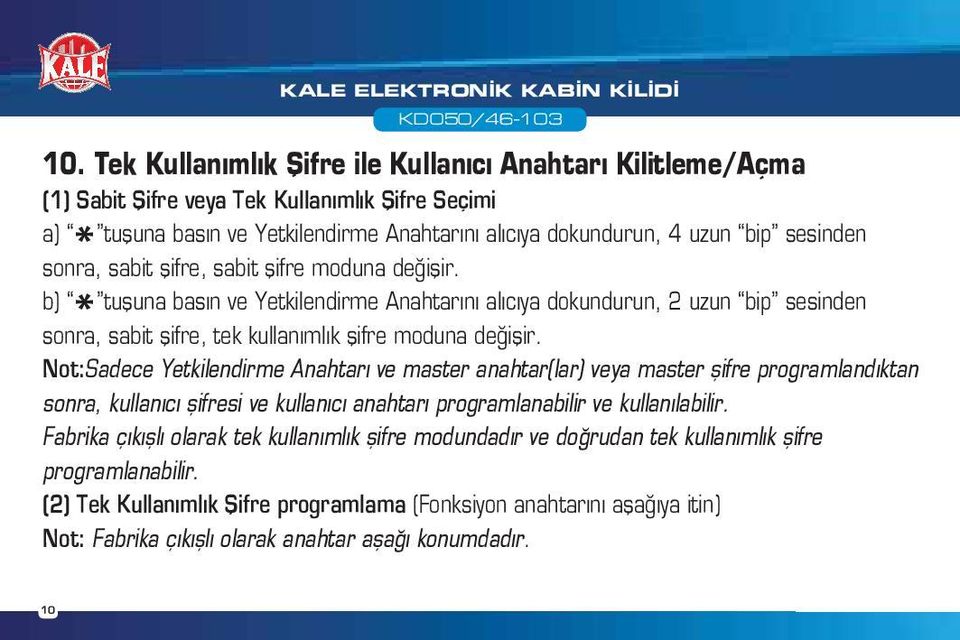 sonra, sabit şifre, sabit şifre moduna değişir. b) * tuşuna basın ve Yetkilendirme Anahtarını alıcıya dokundurun, 2 uzun bip sesinden sonra, sabit şifre, tek kullanımlık şifre moduna değişir.