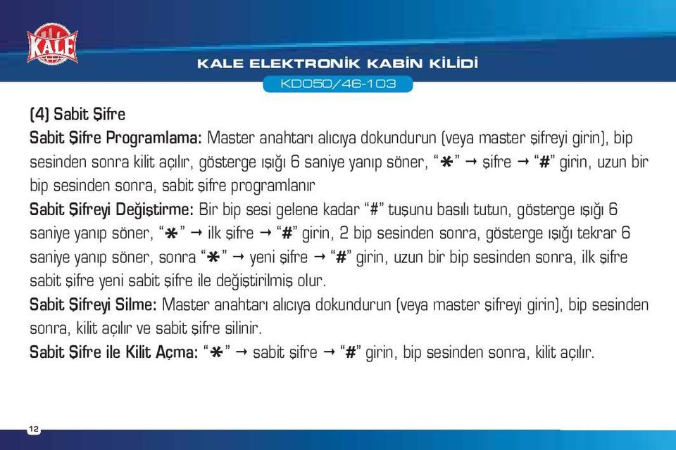 şifre # girin, 2 bip sesinden sonra, gösterge ışığı tekrar 6 saniye yanıp söner, sonra * yeni şifre # girin, uzun bir bip sesinden sonra, ilk şifre sabit şifre yeni sabit şifre ile değiştirilmiş olur.