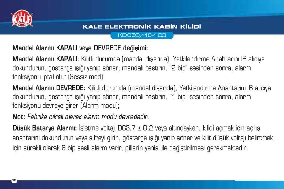 gösterge ışığı yanıp söner, mandalı bastırın, 1 bip sesinden sonra, alarm fonksiyonu devreye girer (Alarm modu); Not: Fabrika çıkışlı olarak alarm modu devrededir.