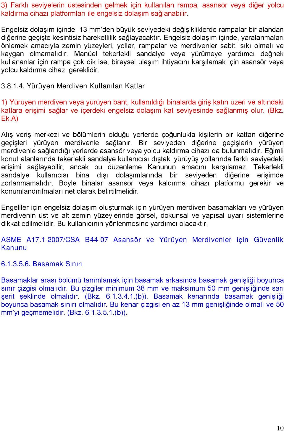 Engelsiz dolaşım içinde, yaralanmaları önlemek amacıyla zemin yüzeyleri, yollar, rampalar ve merdivenler sabit, sıkı olmalı ve kaygan olmamalıdır.