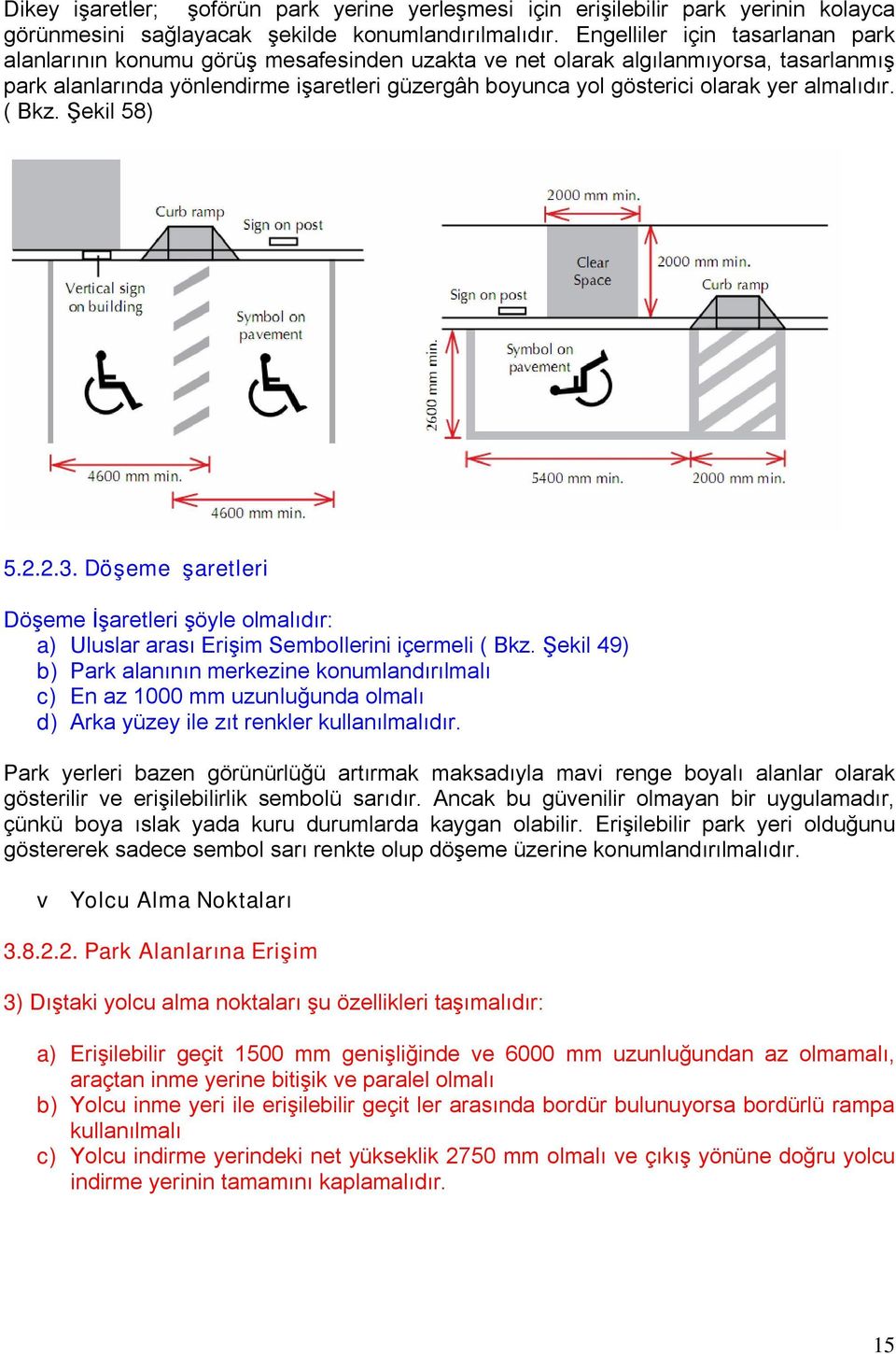 yer almalıdır. ( Bkz. Şekil 58) 5.2.2.3. Döşeme İşaretleri Döşeme İşaretleri şöyle olmalıdır: a) Uluslar arası Erişim Sembollerini içermeli ( Bkz.