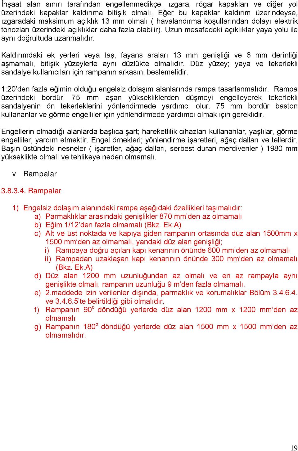 Uzun mesafedeki açıklıklar yaya yolu ile aynı doğrultuda uzanmalıdır.