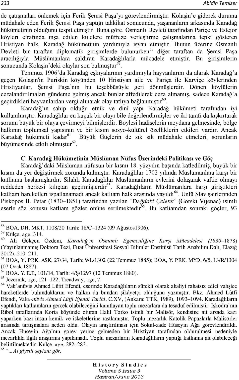 Buna göre, Osmanlı Devleti tarafından Pariçe ve Estejor köyleri etrafında inşa edilen kulelere müfreze yerleştirme çalışmalarına tepki gösteren Hristiyan halk, Karadağ hükümetinin yardımıyla isyan