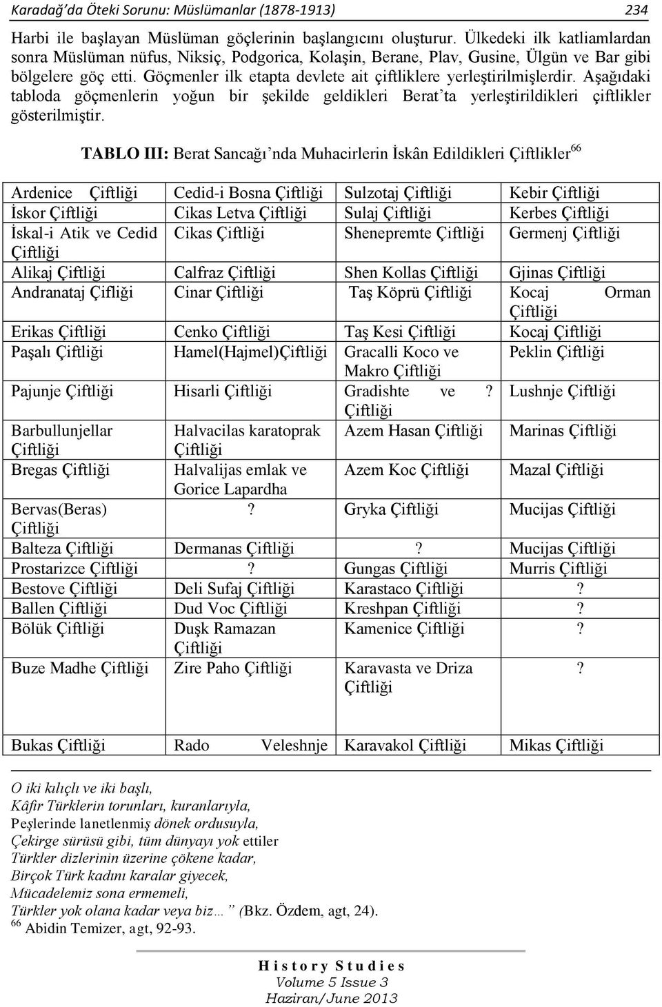 Göçmenler ilk etapta devlete ait çiftliklere yerleştirilmişlerdir. Aşağıdaki tabloda göçmenlerin yoğun bir şekilde geldikleri Berat ta yerleştirildikleri çiftlikler gösterilmiştir.