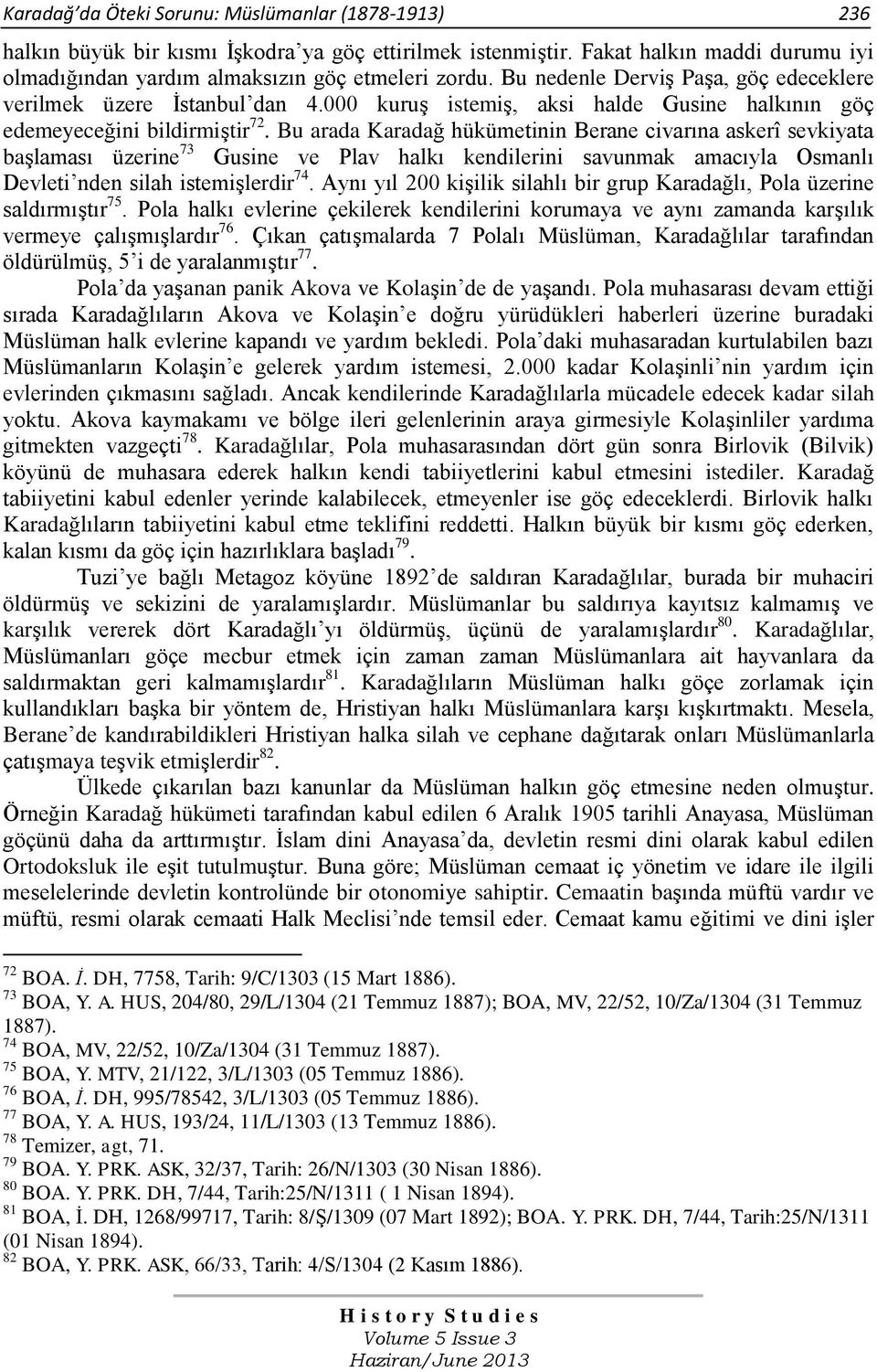 Bu arada Karadağ hükümetinin Berane civarına askerî sevkiyata başlaması üzerine 73 Gusine ve Plav halkı kendilerini savunmak amacıyla Osmanlı Devleti nden silah istemişlerdir 74.