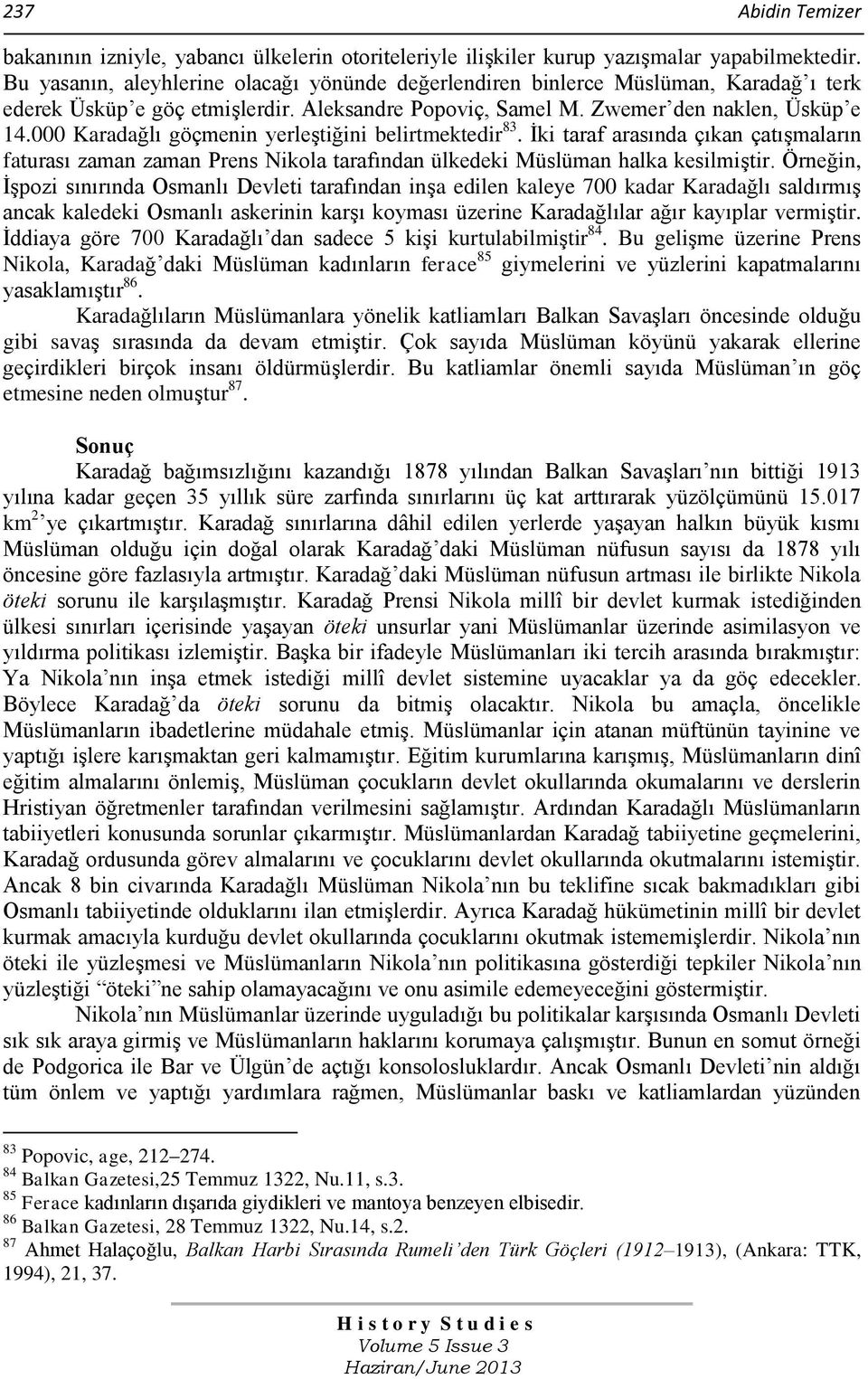 000 Karadağlı göçmenin yerleştiğini belirtmektedir 83. İki taraf arasında çıkan çatışmaların faturası zaman zaman Prens Nikola tarafından ülkedeki Müslüman halka kesilmiştir.
