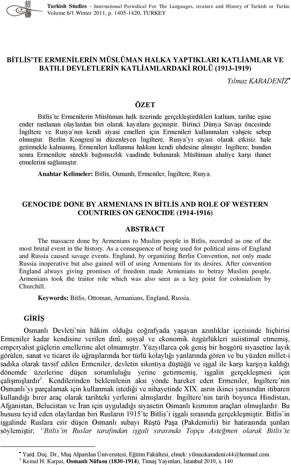 gerçekleştirdikleri katliam, tarihte eşine ender rastlanan olaylardan biri olarak kayıtlara geçmiştir.