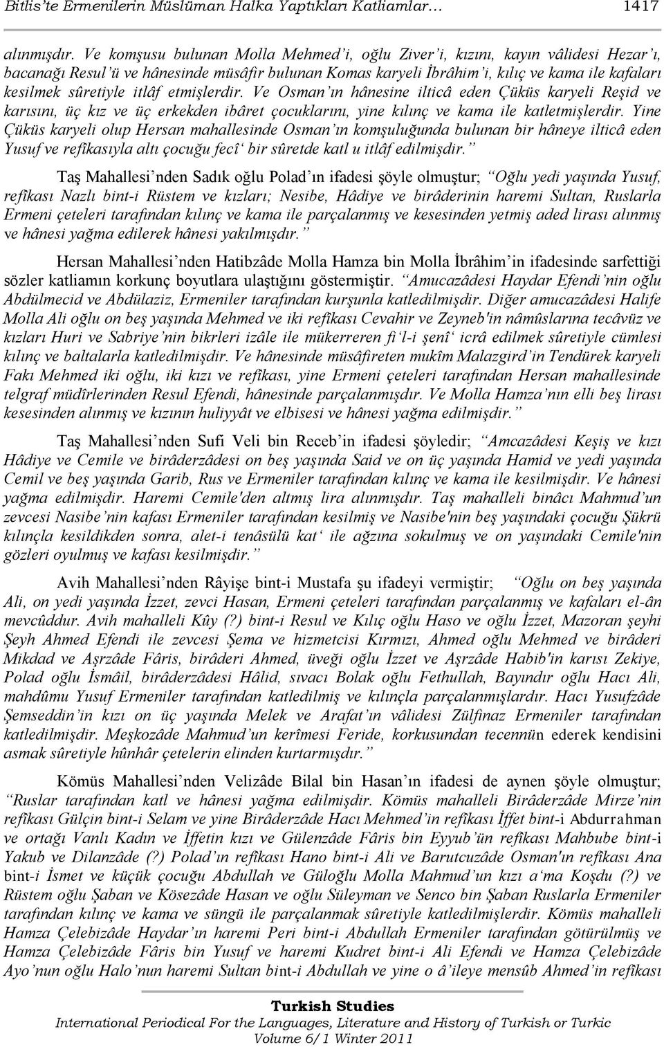 itlâf etmişlerdir. Ve Osman ın hânesine ilticâ eden Çüküs karyeli Reşid ve karısını, üç kız ve üç erkekden ibâret çocuklarını, yine kılınç ve kama ile katletmişlerdir.