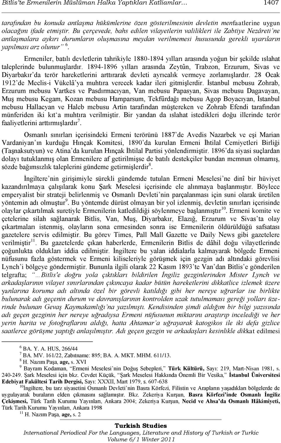 Ermeniler, batılı devletlerin tahrikiyle 1880-1894 yılları arasında yoğun bir şekilde ıslahat taleplerinde bulunmuşlardır.