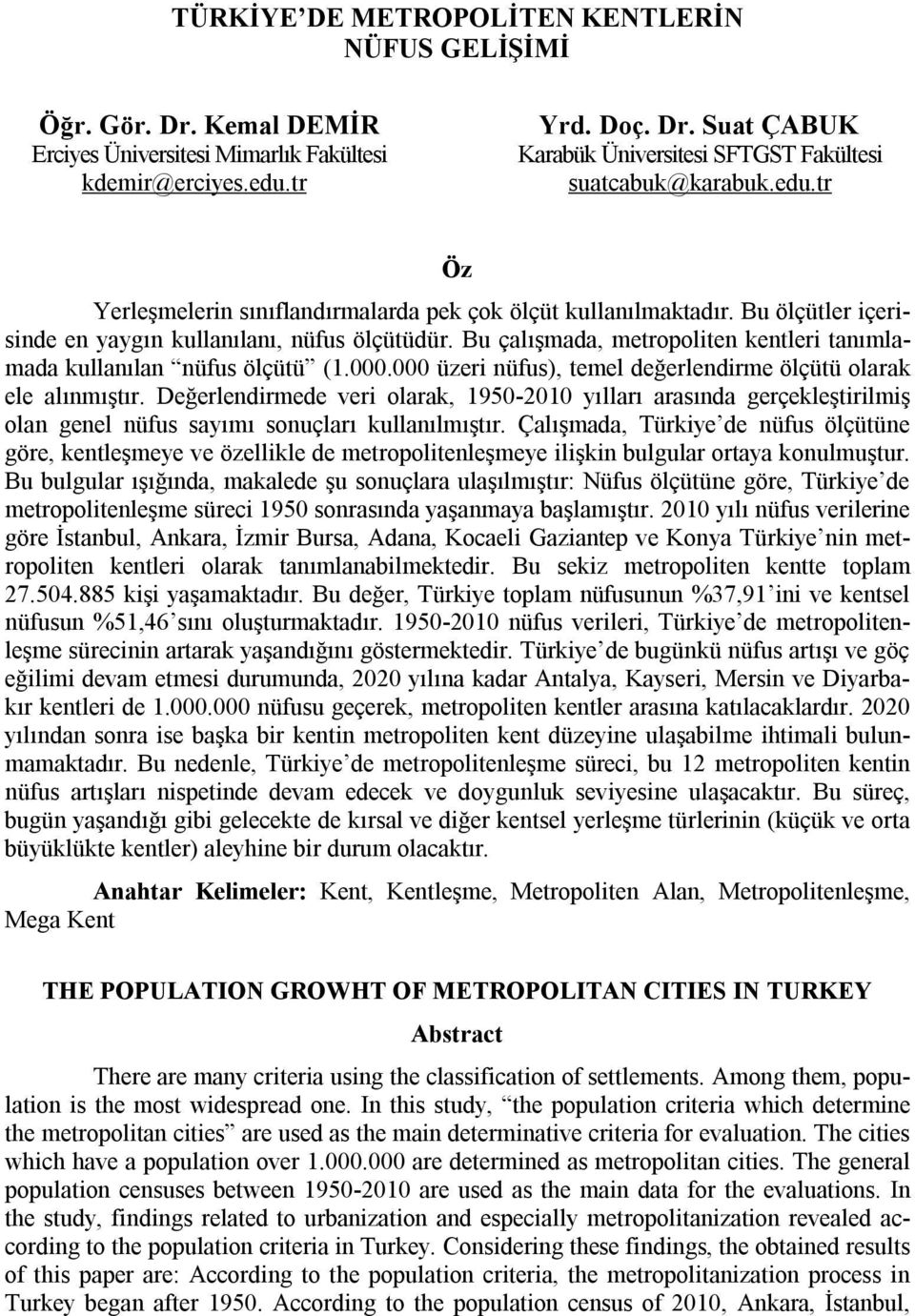 Bu çalışmada, metropoliten kentleri tanımlamada kullanılan nüfus ölçütü (1.000.000 üzeri nüfus), temel değerlendirme ölçütü olarak ele alınmıştır.