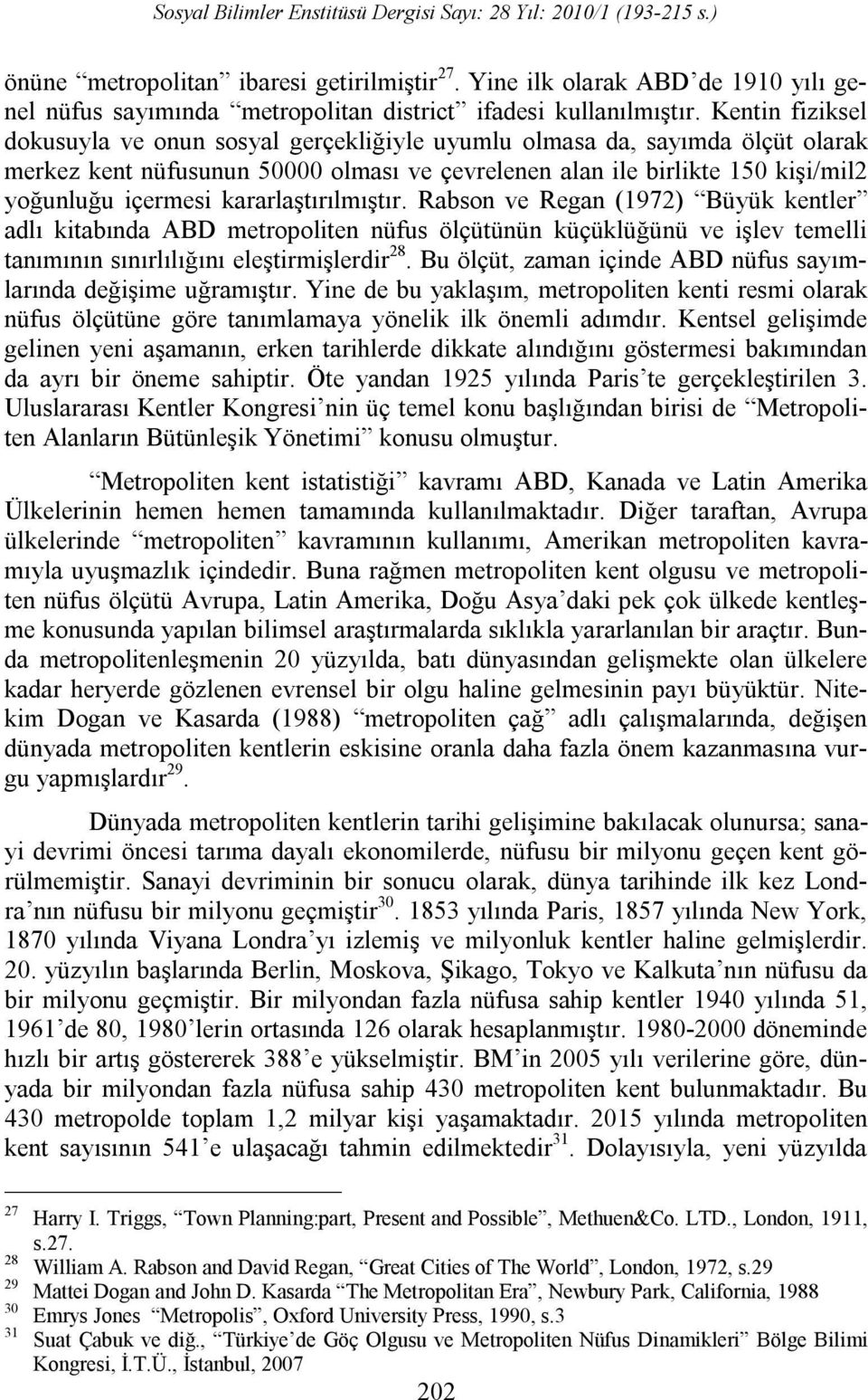 kararlaştırılmıştır. Rabson ve Regan (1972) Büyük kentler adlı kitabında ABD metropoliten nüfus ölçütünün küçüklüğünü ve işlev temelli tanımının sınırlılığını eleştirmişlerdir 28.