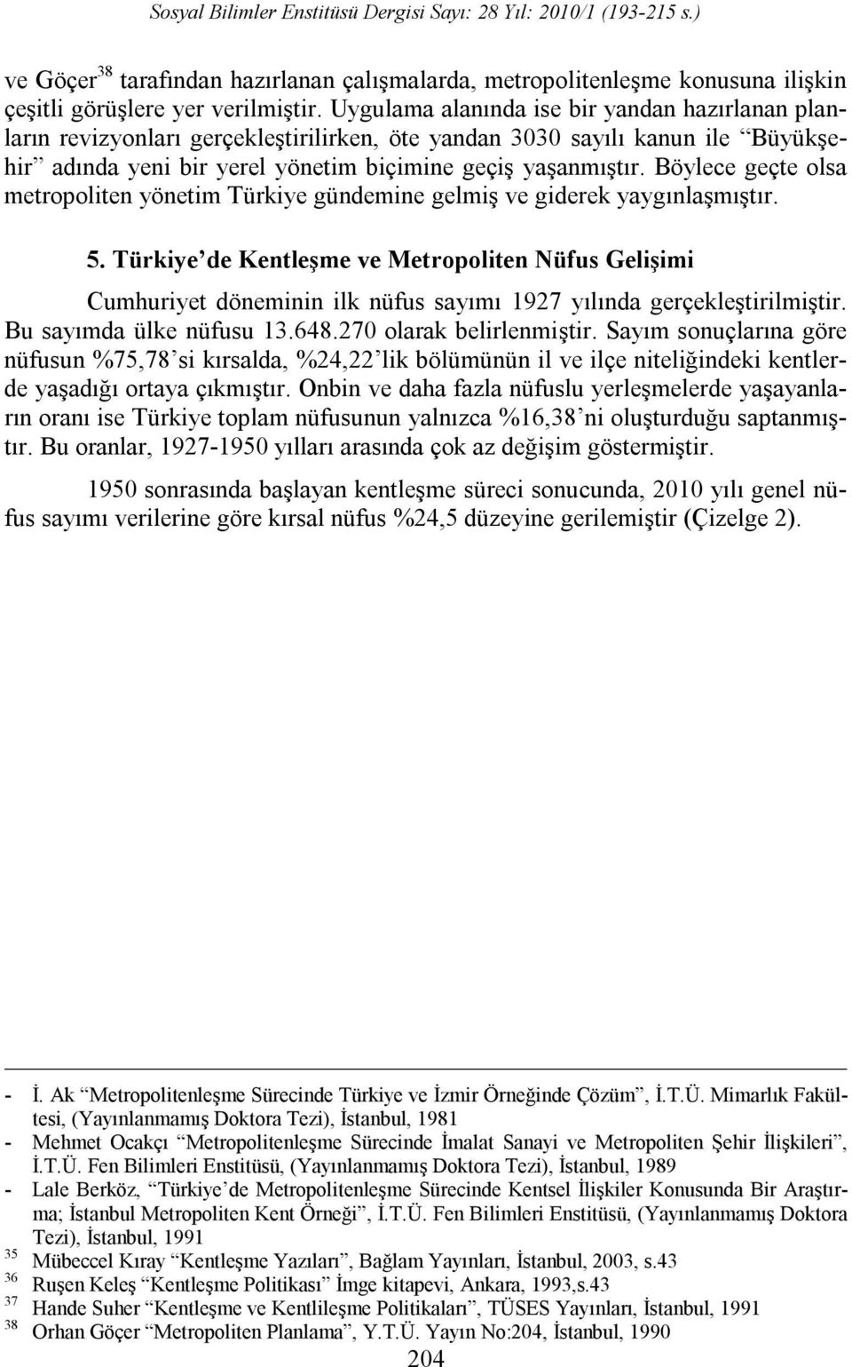 Böylece geçte olsa metropoliten yönetim Türkiye gündemine gelmiş ve giderek yaygınlaşmıştır. 5.