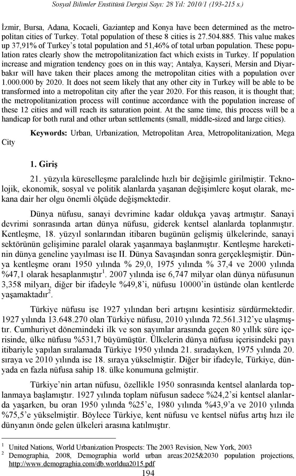 If population increase and migration tendency goes on in this way; Antalya, Kayseri, Mersin and Diyarbakır will have taken their places among the metropolitan cities with a population over 1.000.