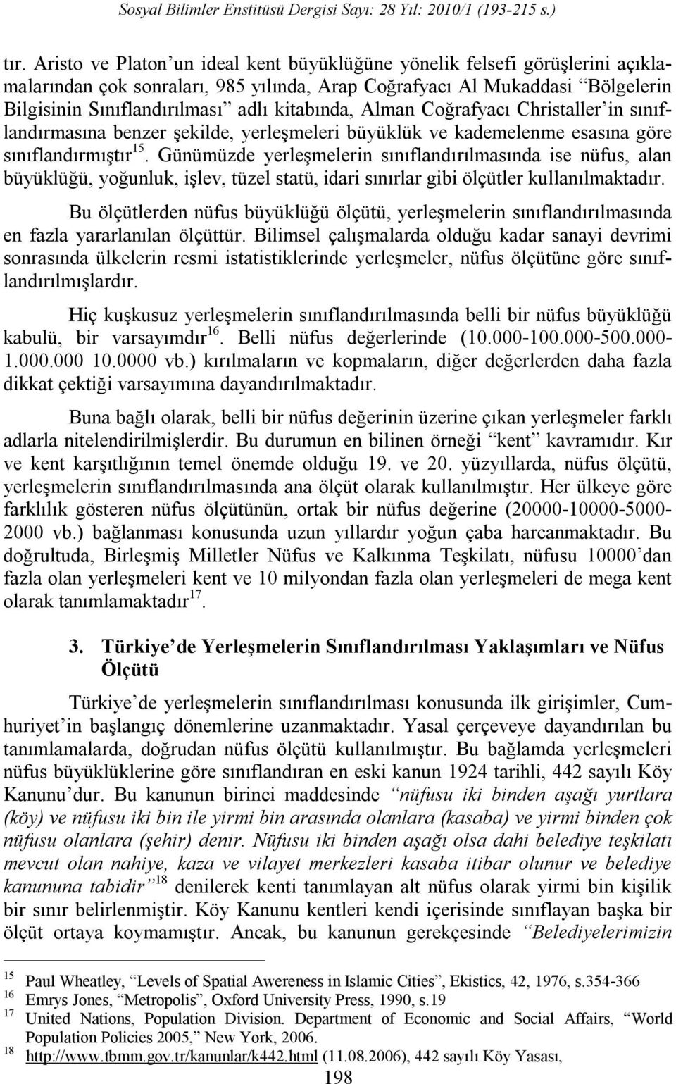 Günümüzde yerleşmelerin sınıflandırılmasında ise nüfus, alan büyüklüğü, yoğunluk, işlev, tüzel statü, idari sınırlar gibi ölçütler kullanılmaktadır.