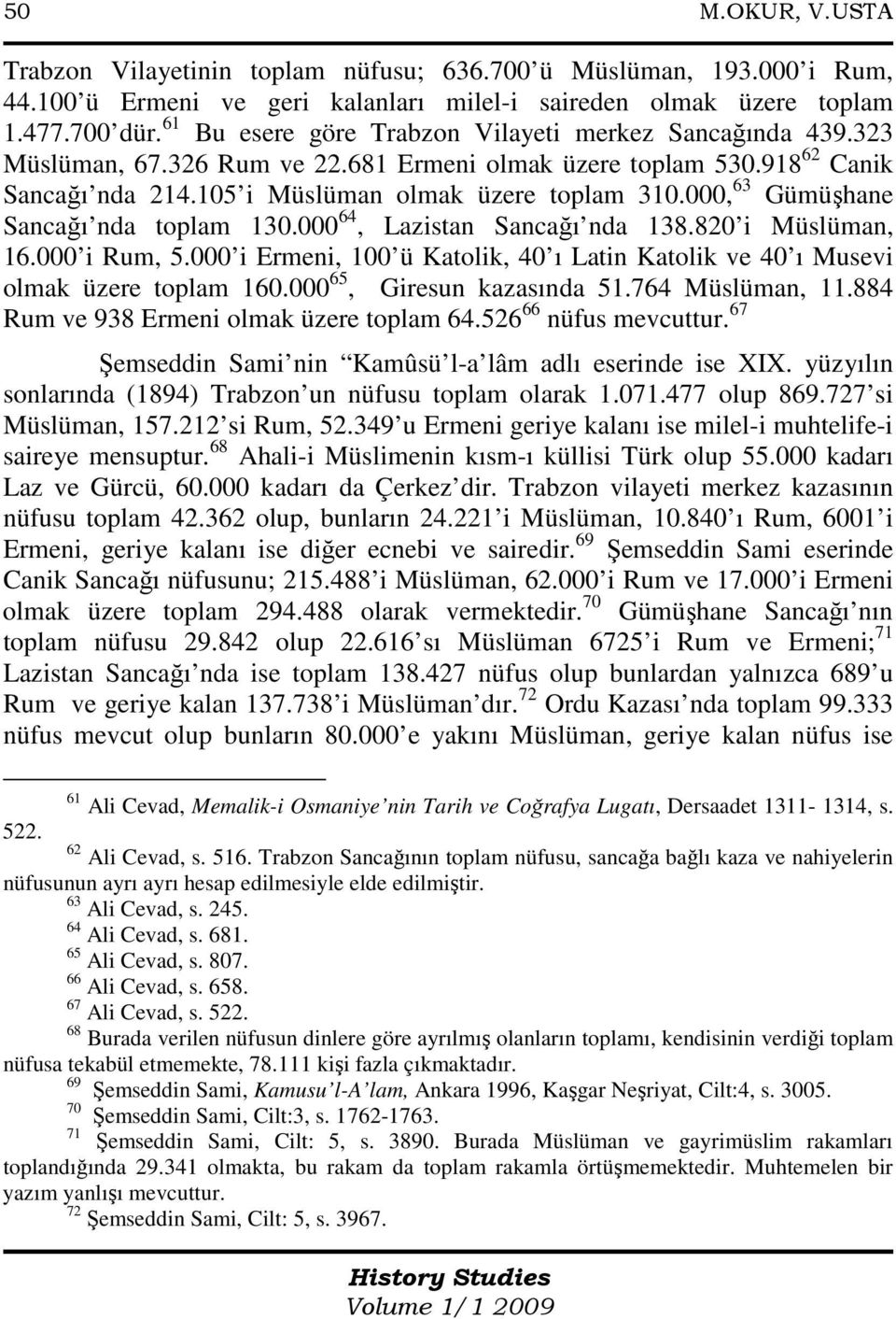 000, 63 Gümüşhane Sancağı nda toplam 130.000 64, Lazistan Sancağı nda 138.820 i Müslüman, 16.000 i Rum, 5.000 i Ermeni, 100 ü Katolik, 40 ı Latin Katolik ve 40 ı Musevi olmak üzere toplam 160.