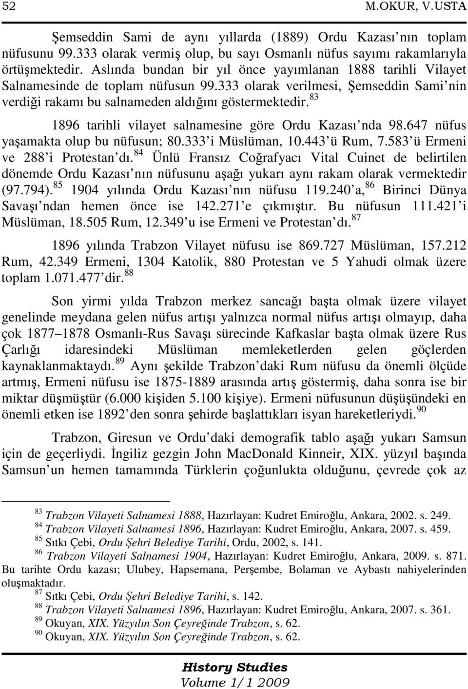 83 1896 tarihli vilayet salnamesine göre Ordu Kazası nda 98.647 nüfus yaşamakta olup bu nüfusun; 80.333 i Müslüman, 10.443 ü Rum, 7.583 ü Ermeni ve 288 i Protestan dı.