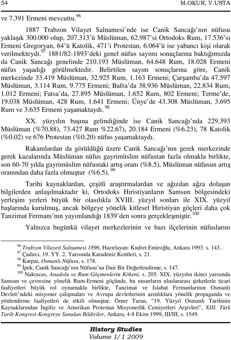 193 Müslüman, 64.648 Rum, 18.028 Ermeni nüfus yaşadığı görülmektedir. Belirtilen sayım sonuçlarına göre, Canik merkezinde 33.419 Müslüman, 32.925 Rum, 1.163 Ermeni; Çarşamba da 47.597 Müslüman, 3.