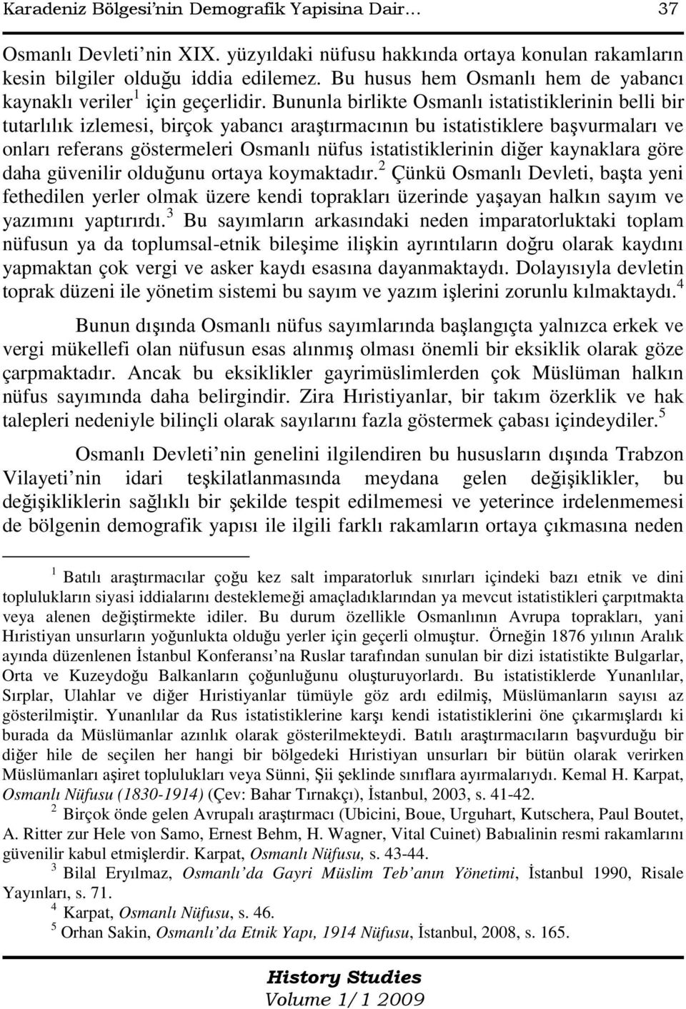 Bununla birlikte Osmanlı istatistiklerinin belli bir tutarlılık izlemesi, birçok yabancı araştırmacının bu istatistiklere başvurmaları ve onları referans göstermeleri Osmanlı nüfus istatistiklerinin