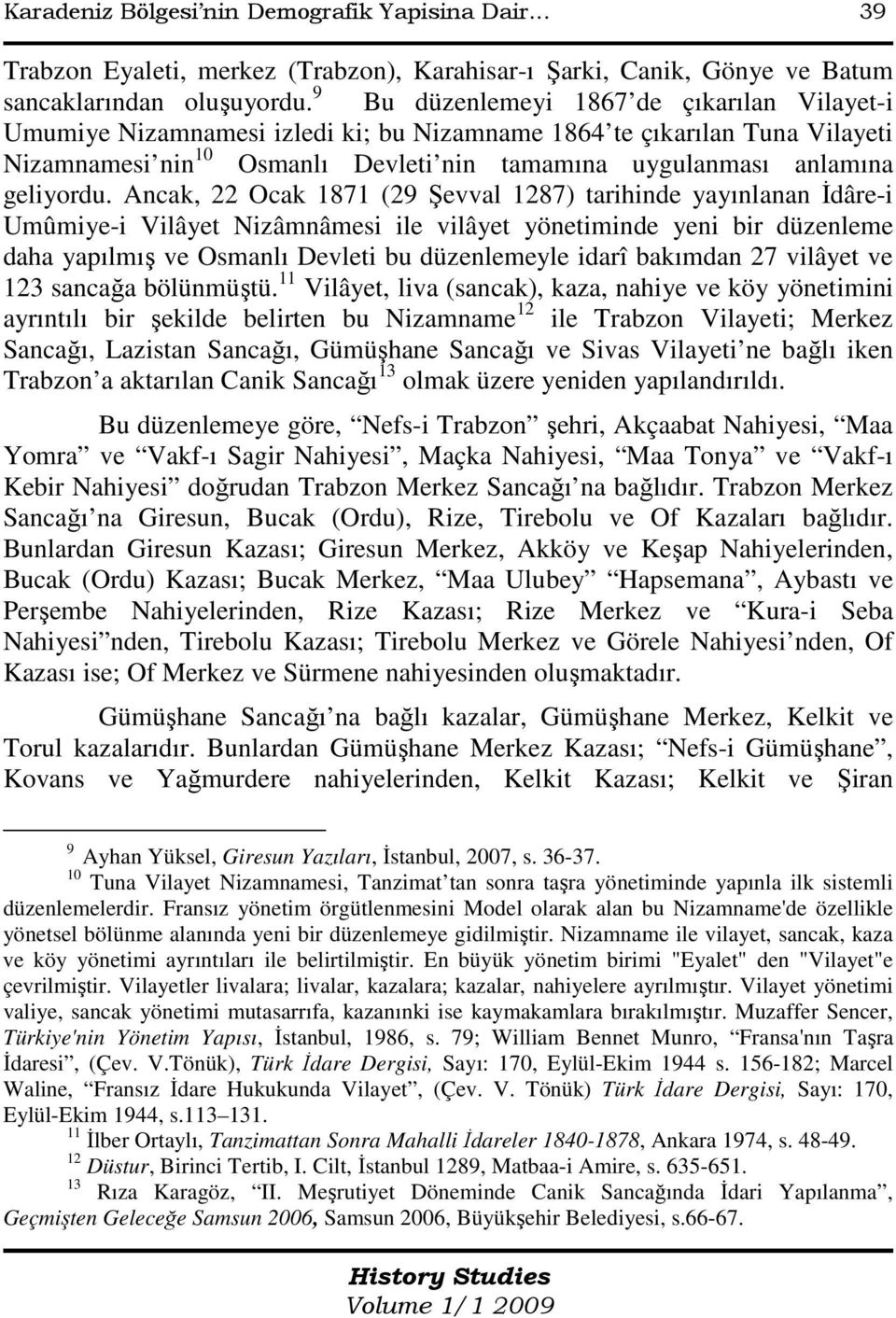 Ancak, 22 Ocak 1871 (29 Şevval 1287) tarihinde yayınlanan Đdâre-i Umûmiye-i Vilâyet Nizâmnâmesi ile vilâyet yönetiminde yeni bir düzenleme daha yapılmış ve Osmanlı Devleti bu düzenlemeyle idarî