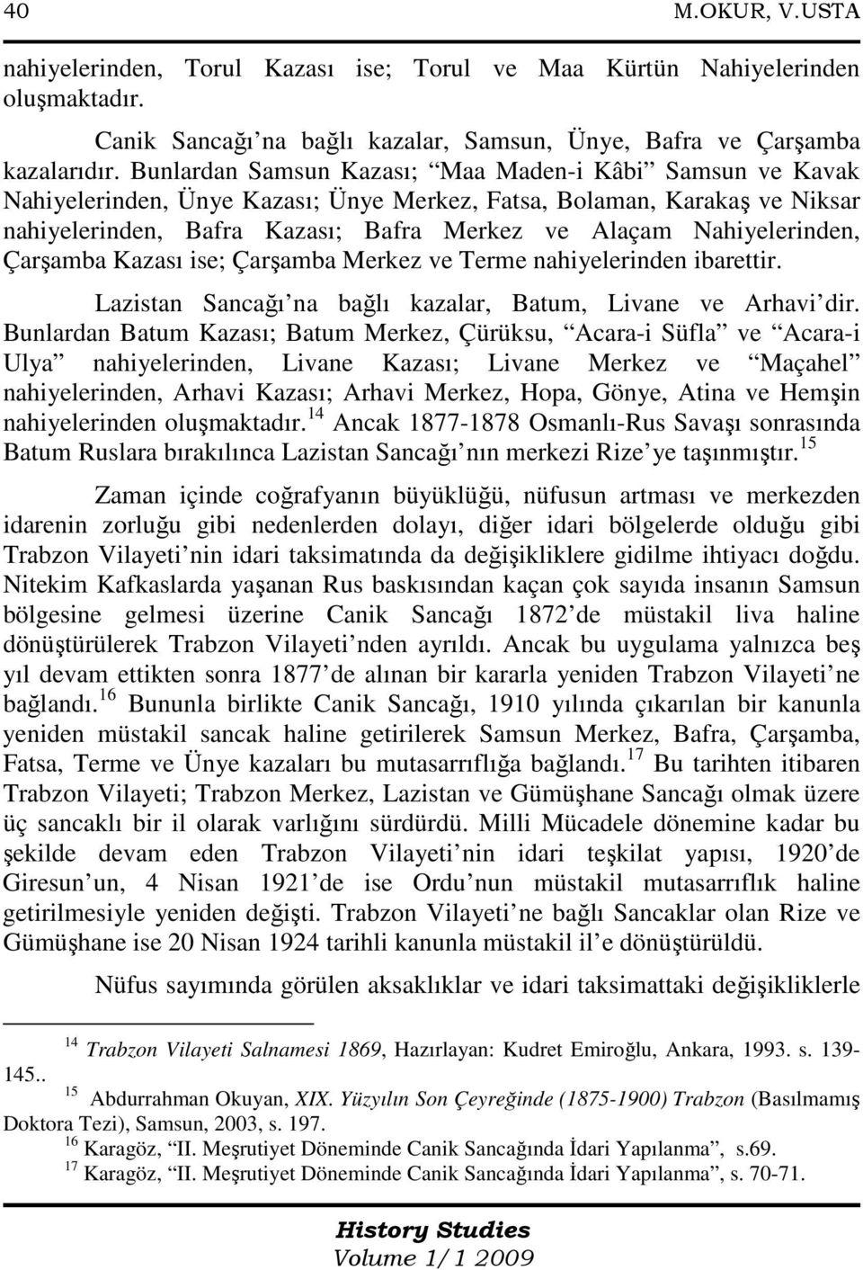 Nahiyelerinden, Çarşamba Kazası ise; Çarşamba Merkez ve Terme nahiyelerinden ibarettir. Lazistan Sancağı na bağlı kazalar, Batum, Livane ve Arhavi dir.