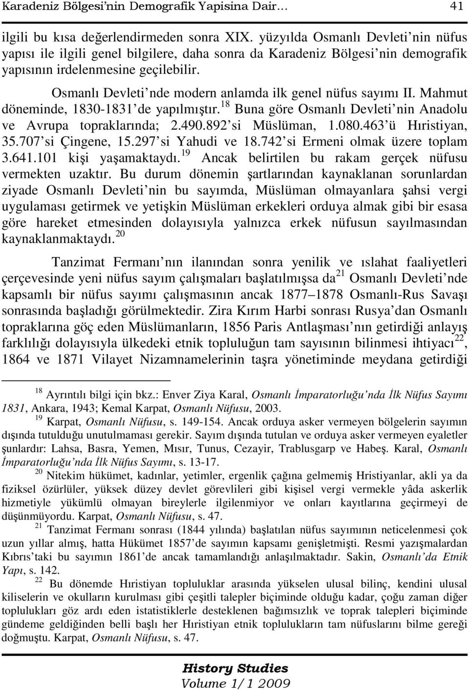 Osmanlı Devleti nde modern anlamda ilk genel nüfus sayımı II. Mahmut döneminde, 1830-1831 de yapılmıştır. 18 Buna göre Osmanlı Devleti nin Anadolu ve Avrupa topraklarında; 2.490.892 si Müslüman, 1.