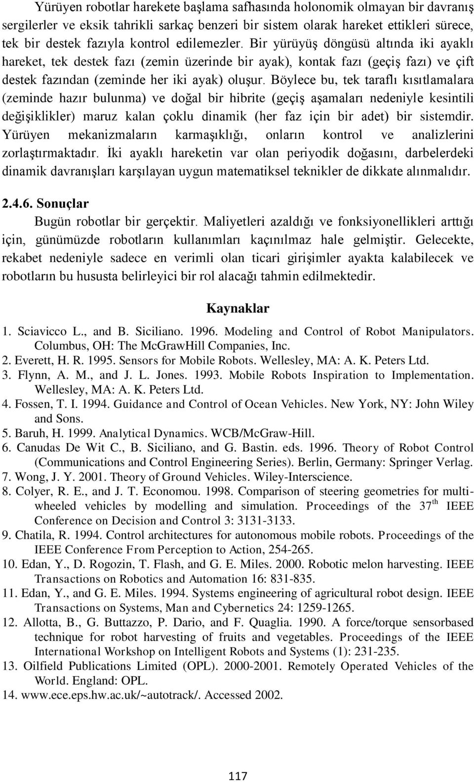 Böylece bu, tek taraflı kısıtlamalara (zeminde hazır bulunma) ve doğal bir hibrite (geçiş aşamaları nedeniyle kesintili değişiklikler) maruz kalan çoklu dinamik (her faz için bir adet) bir sistemdir.