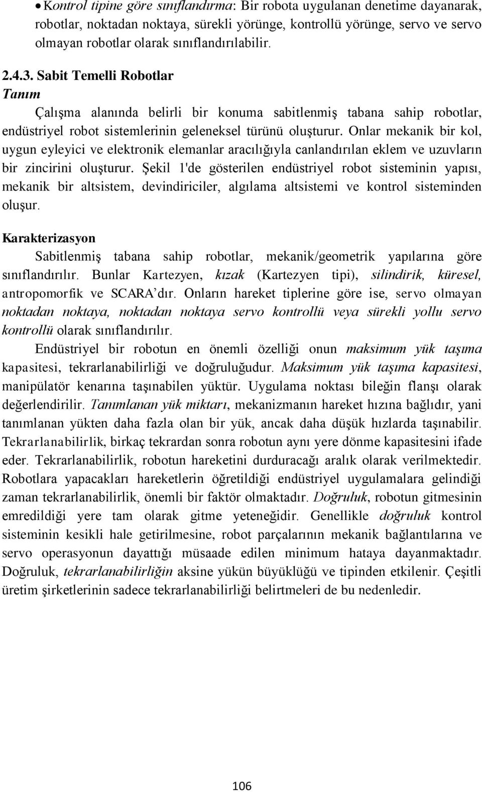 Onlar mekanik bir kol, uygun eyleyici ve elektronik elemanlar aracılığıyla canlandırılan eklem ve uzuvların bir zincirini oluşturur.