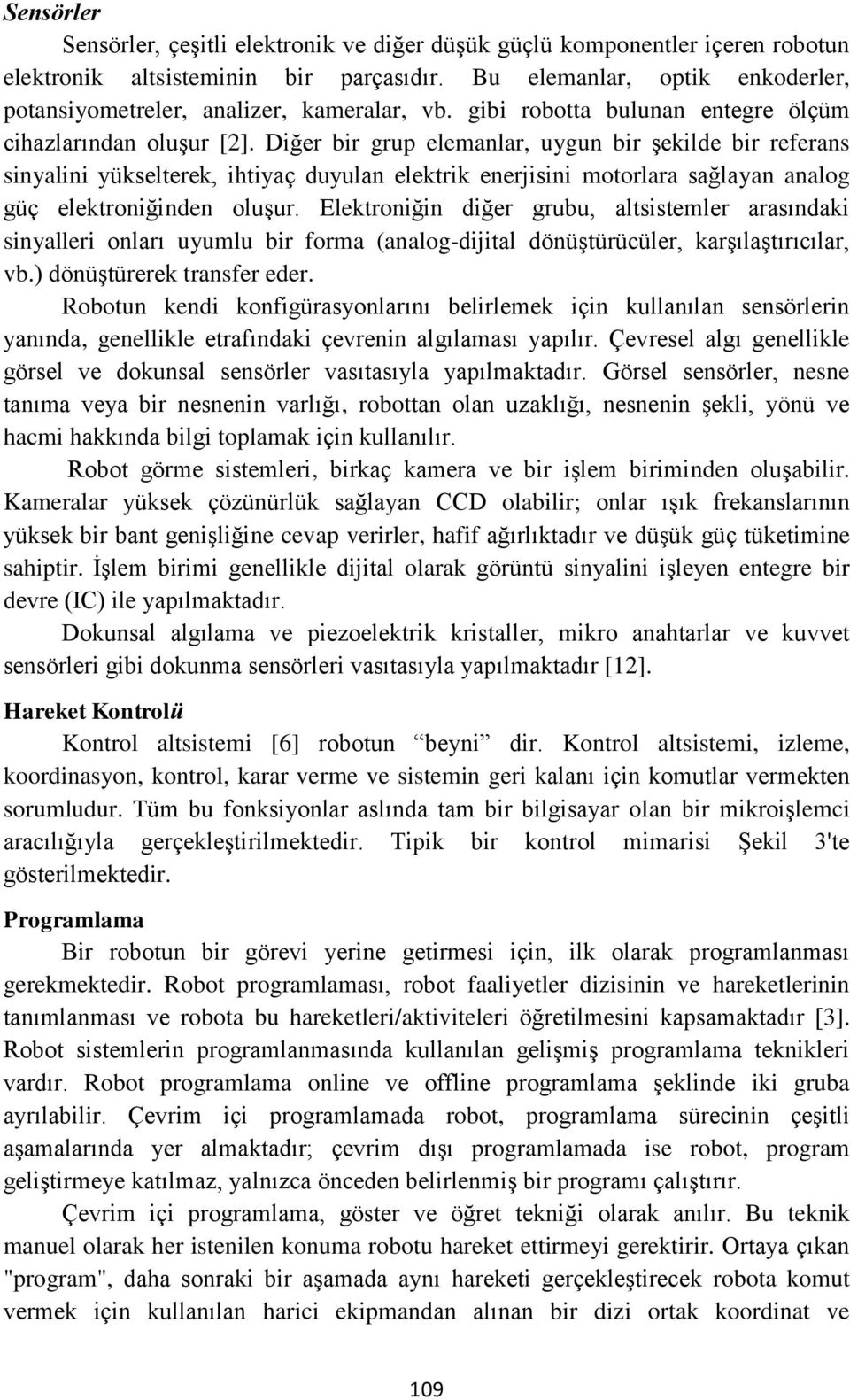 Diğer bir grup elemanlar, uygun bir şekilde bir referans sinyalini yükselterek, ihtiyaç duyulan elektrik enerjisini motorlara sağlayan analog güç elektroniğinden oluşur.