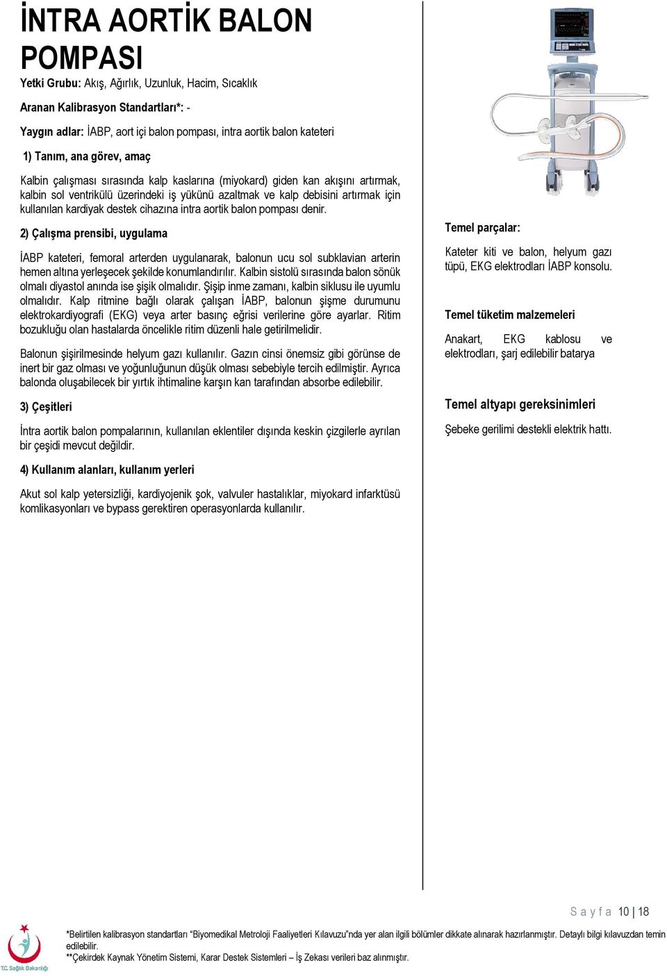 aortik balon pompası denir. İABP kateteri, femoral arterden uygulanarak, balonun ucu sol subklavian arterin hemen altına yerleşecek şekilde konumlandırılır.