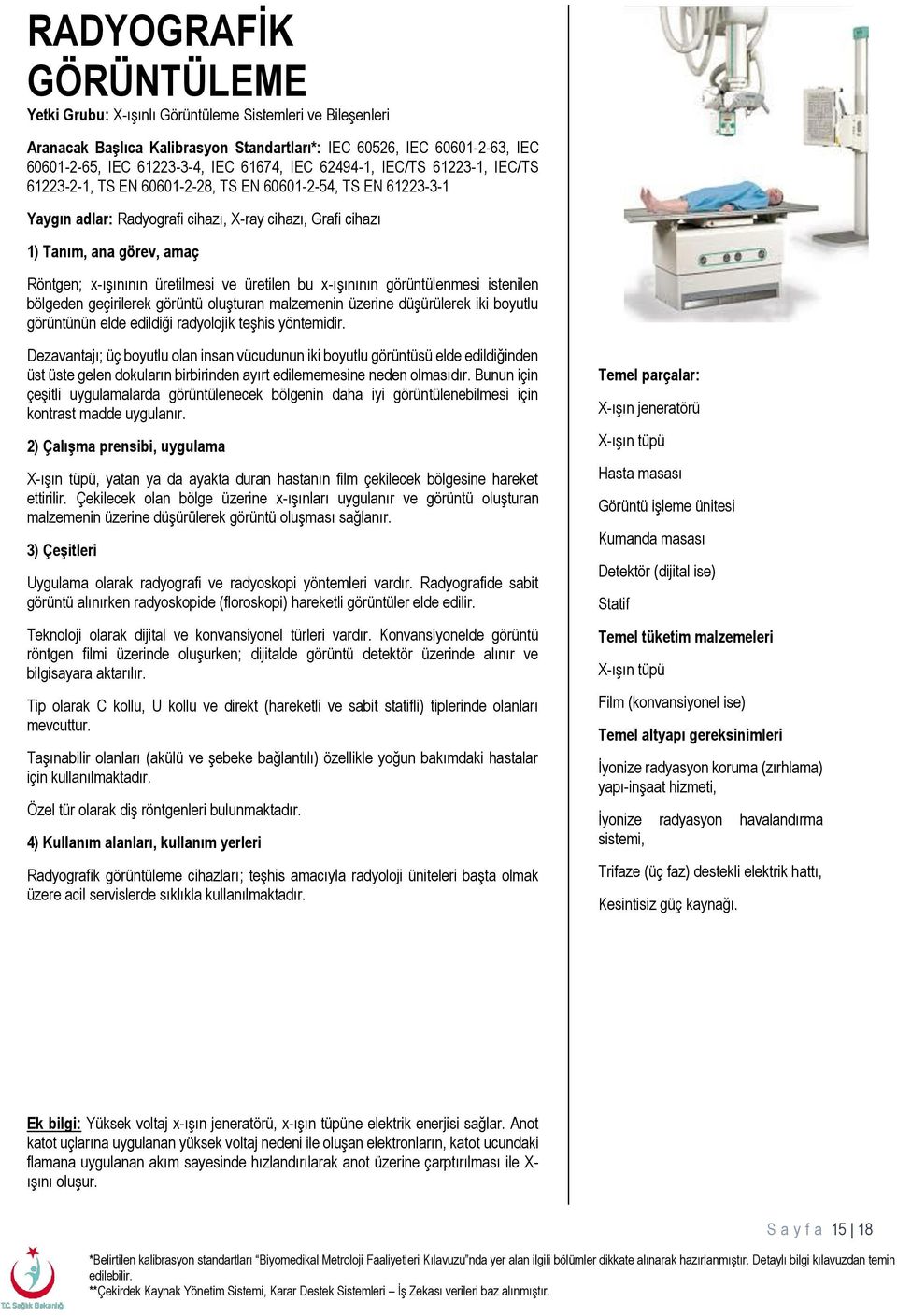 üretilen bu x-ışınının görüntülenmesi istenilen bölgeden geçirilerek görüntü oluşturan malzemenin üzerine düşürülerek iki boyutlu görüntünün elde edildiği radyolojik teşhis yöntemidir.