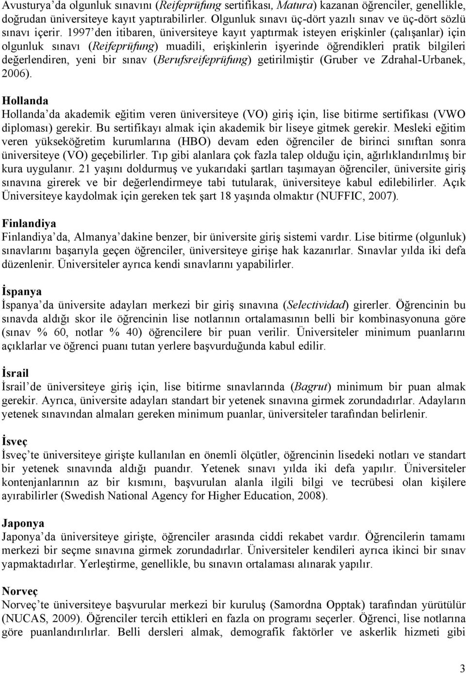 1997 den itibaren, üniversiteye kayıt yaptırmak isteyen erişkinler (çalışanlar) için olgunluk sınavı (Reifeprüfung) muadili, erişkinlerin işyerinde öğrendikleri pratik bilgileri değerlendiren, yeni