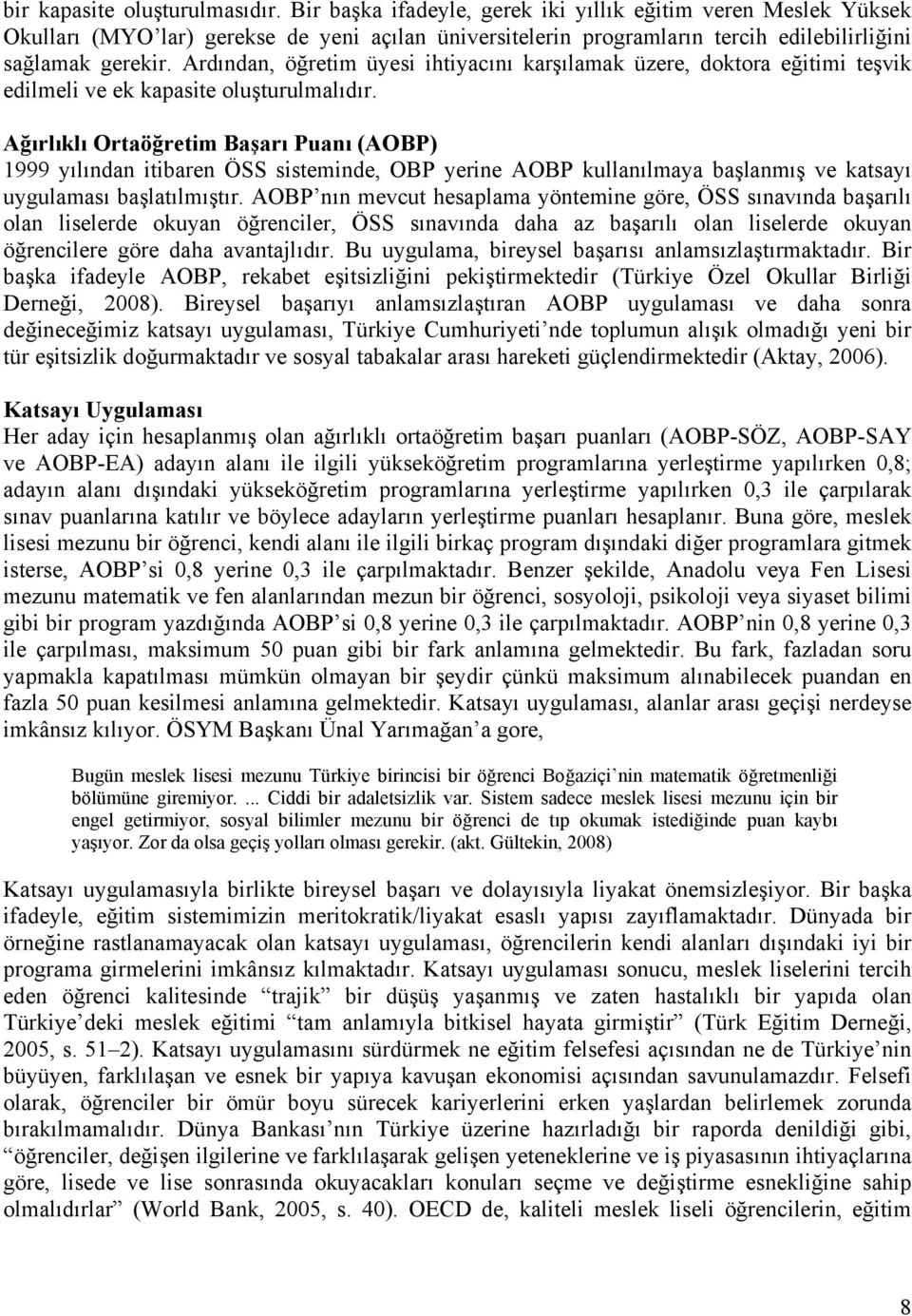 Ardından, öğretim üyesi ihtiyacını karşılamak üzere, doktora eğitimi teşvik edilmeli ve ek kapasite oluşturulmalıdır.