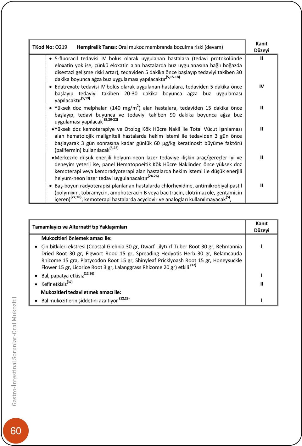 olarak uygulanan hastalara, tedaviden 5 dakika önce başlayıp tedaviyi takiben 20-30 dakika boyunca ağza buz uygulaması yapılacaktır (5,19) Yüksek doz melphalan (140 mg/m 2 ) alan hastalara, tedaviden