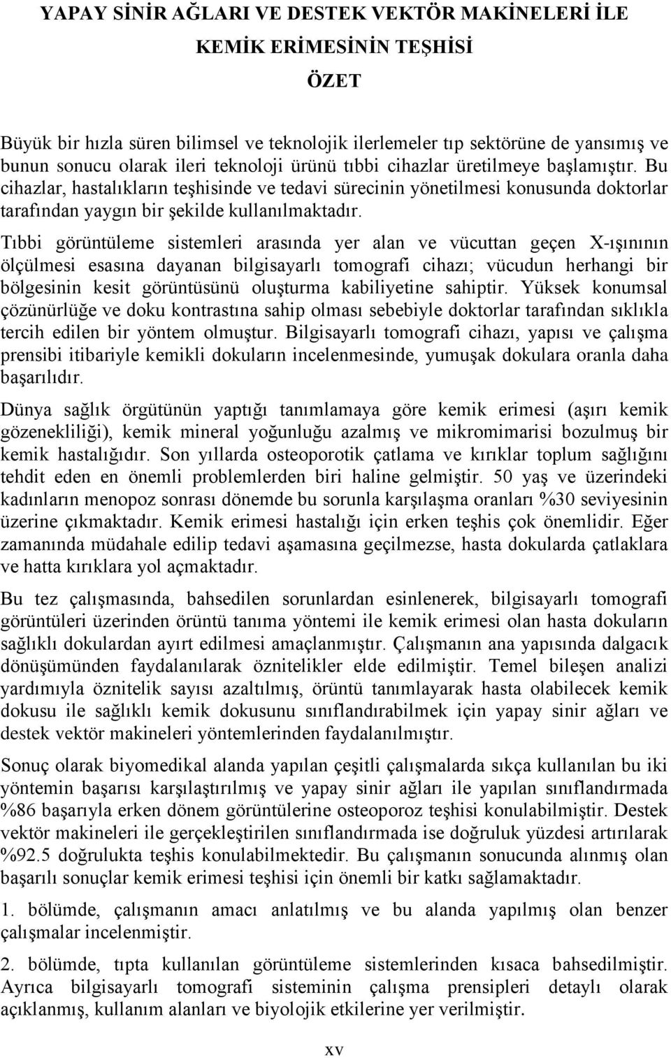 Tıbbi görüntüleme sistemleri arasında yer alan ve vücuttan geçen X-ışınının ölçülmesi esasına dayanan bilgisayarlı tomografi cihazı; vücudun herhangi bir bölgesinin kesit görüntüsünü oluşturma