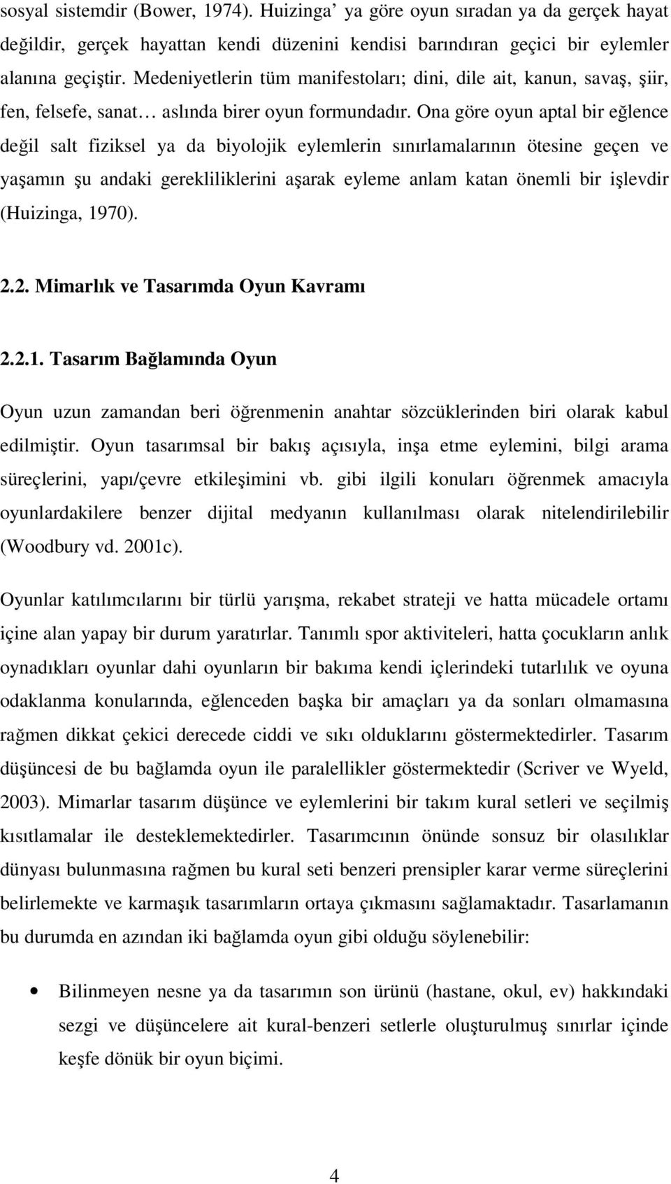 Ona göre oyun aptal bir eğlence değil salt fiziksel ya da biyolojik eylemlerin sınırlamalarının ötesine geçen ve yaşamın şu andaki gerekliliklerini aşarak eyleme anlam katan önemli bir işlevdir