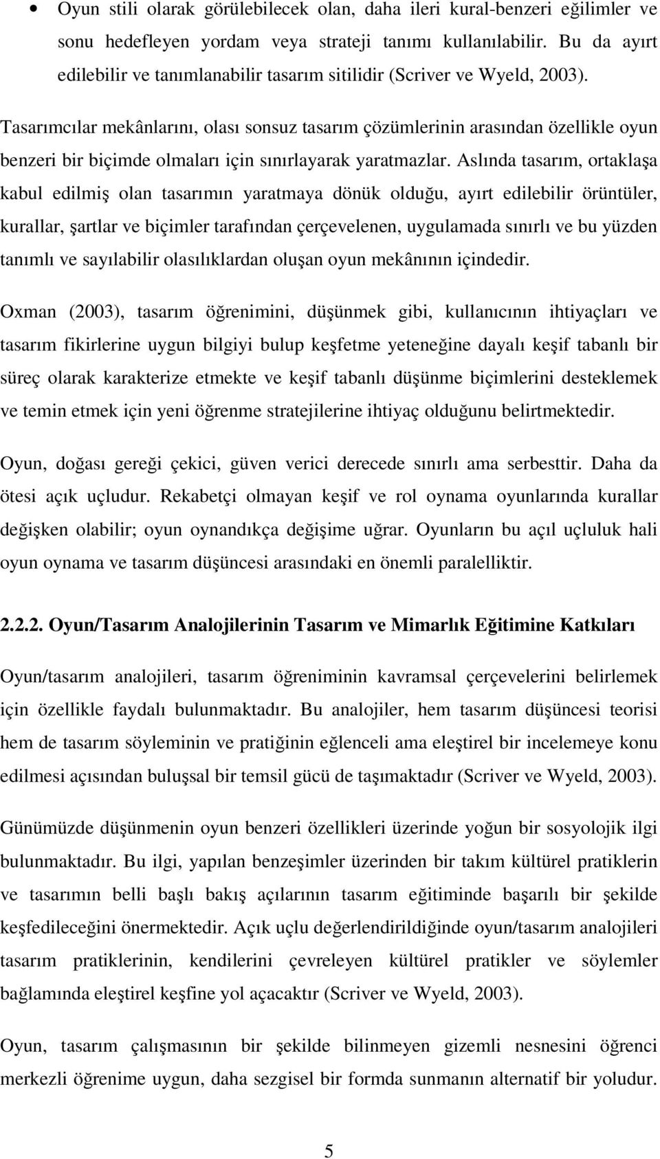 Tasarımcılar mekânlarını, olası sonsuz tasarım çözümlerinin arasından özellikle oyun benzeri bir biçimde olmaları için sınırlayarak yaratmazlar.