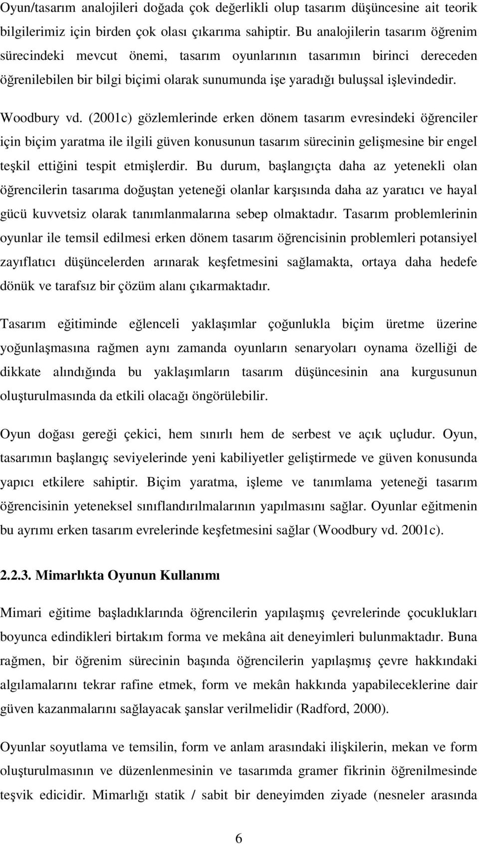 Woodbury vd. (2001c) gözlemlerinde erken dönem tasarım evresindeki öğrenciler için biçim yaratma ile ilgili güven konusunun tasarım sürecinin gelişmesine bir engel teşkil ettiğini tespit etmişlerdir.