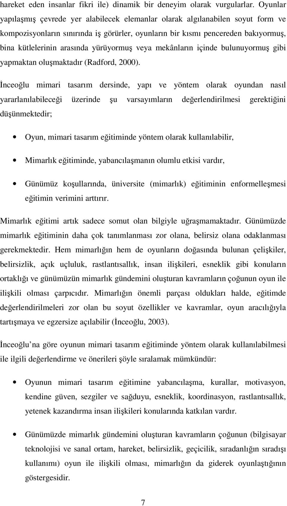 yürüyormuş veya mekânların içinde bulunuyormuş gibi yapmaktan oluşmaktadır (Radford, 2000).