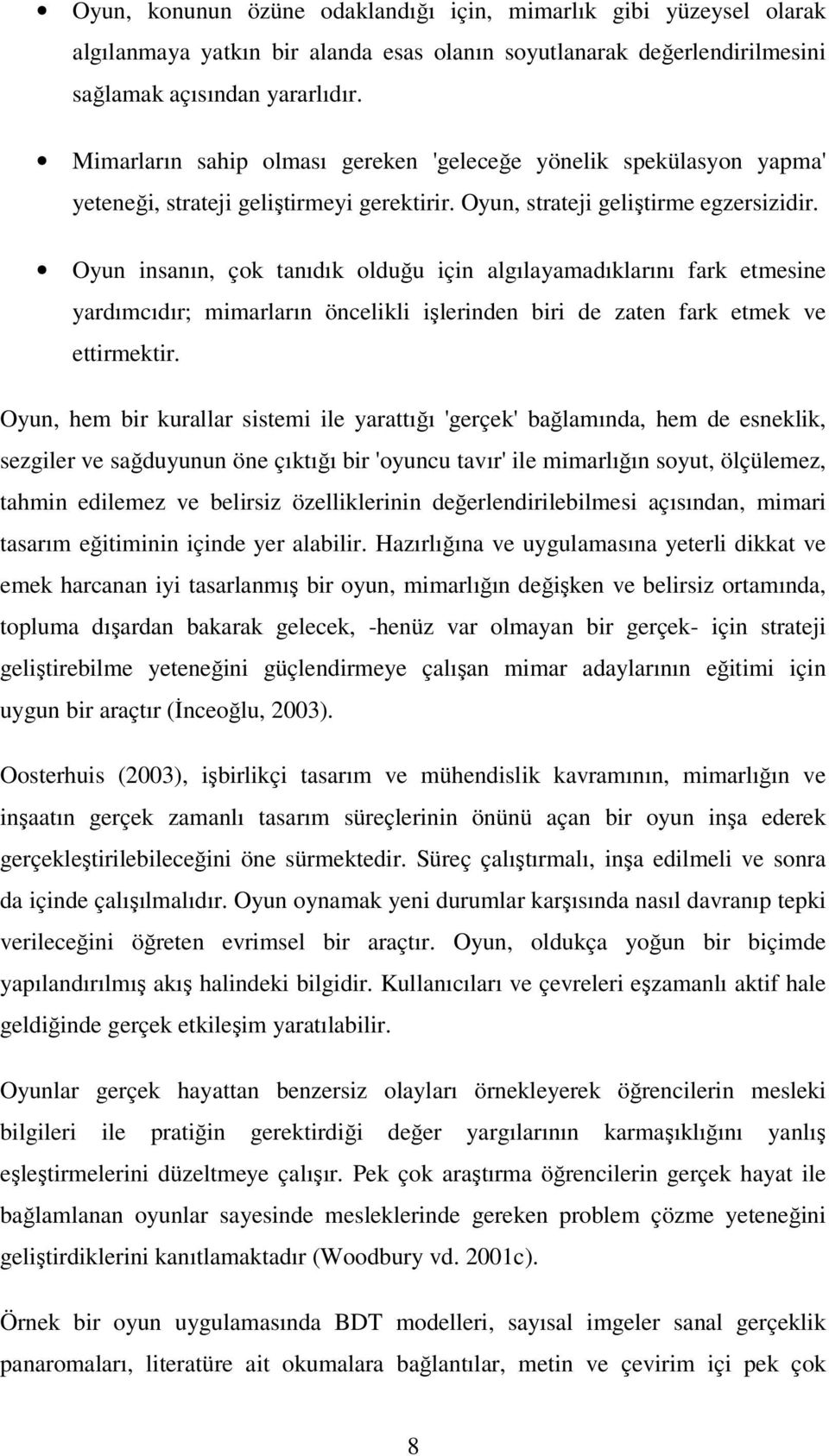 Oyun insanın, çok tanıdık olduğu için algılayamadıklarını fark etmesine yardımcıdır; mimarların öncelikli işlerinden biri de zaten fark etmek ve ettirmektir.