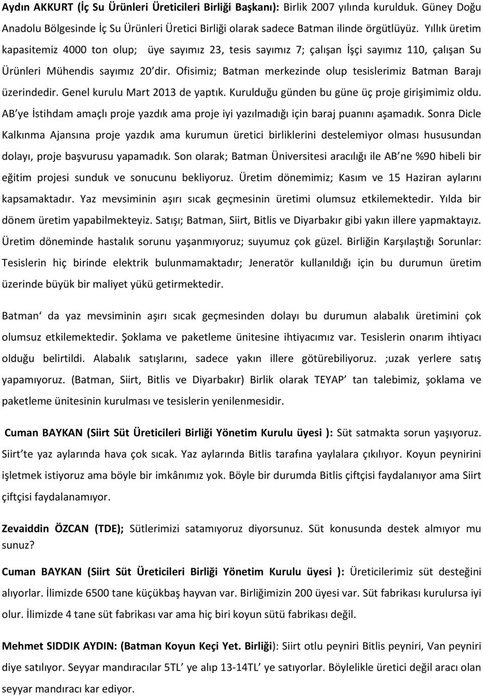 Ofisimiz; Batman merkezinde olup tesislerimiz Batman Barajı üzerindedir. Genel kurulu Mart 2013 de yaptık. Kurulduğu günden bu güne üç proje girişimimiz oldu.