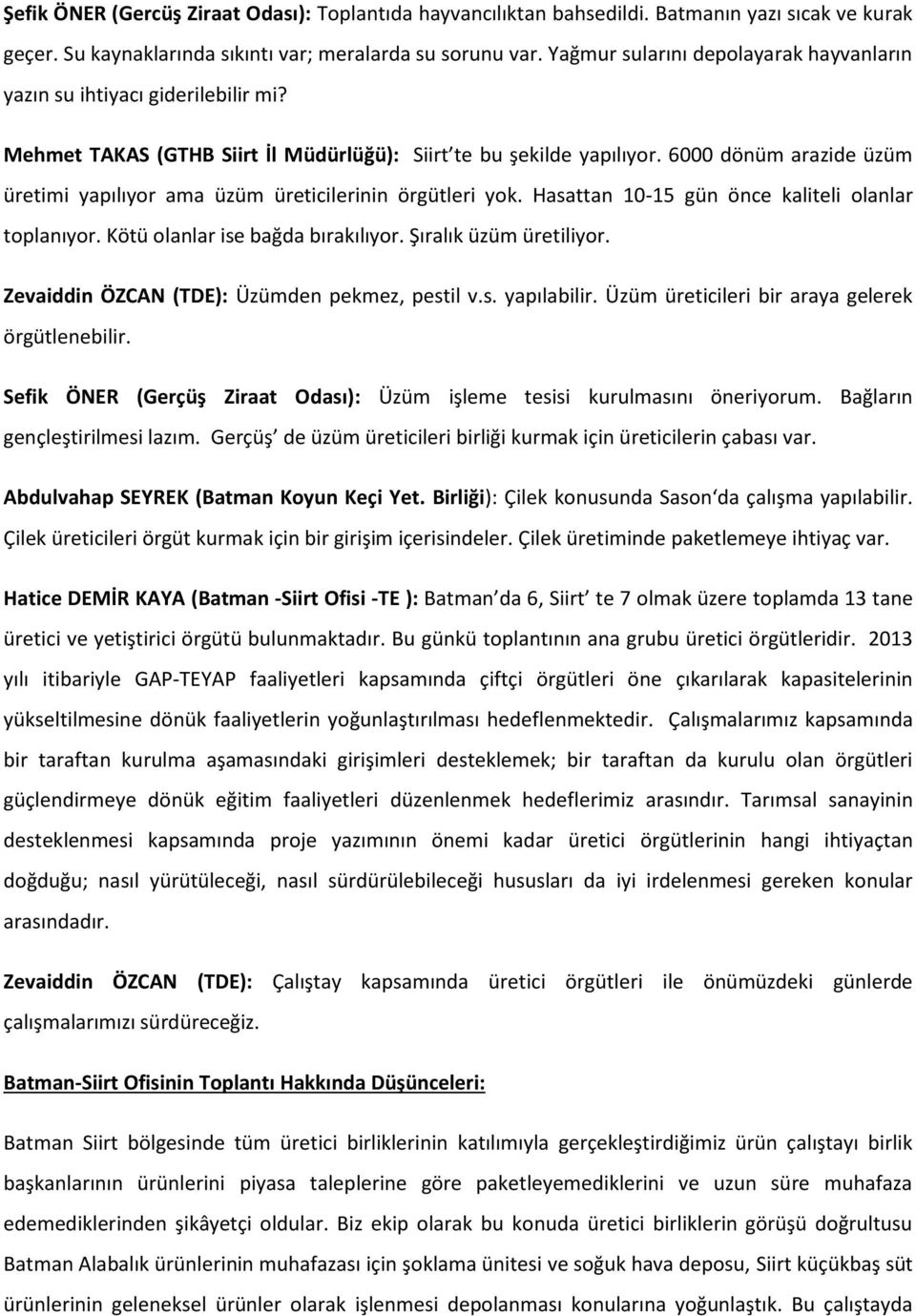 6000 dönüm arazide üzüm üretimi yapılıyor ama üzüm üreticilerinin örgütleri yok. Hasattan 10-15 gün önce kaliteli olanlar toplanıyor. Kötü olanlar ise bağda bırakılıyor. Şıralık üzüm üretiliyor.