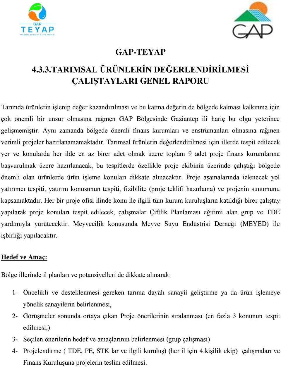 rağmen GAP Bölgesinde Gaziantep ili hariç bu olgu yeterince gelişmemiştir. Aynı zamanda bölgede önemli finans kurumları ve enstrümanları olmasına rağmen verimli projeler hazırlanamamaktadır.