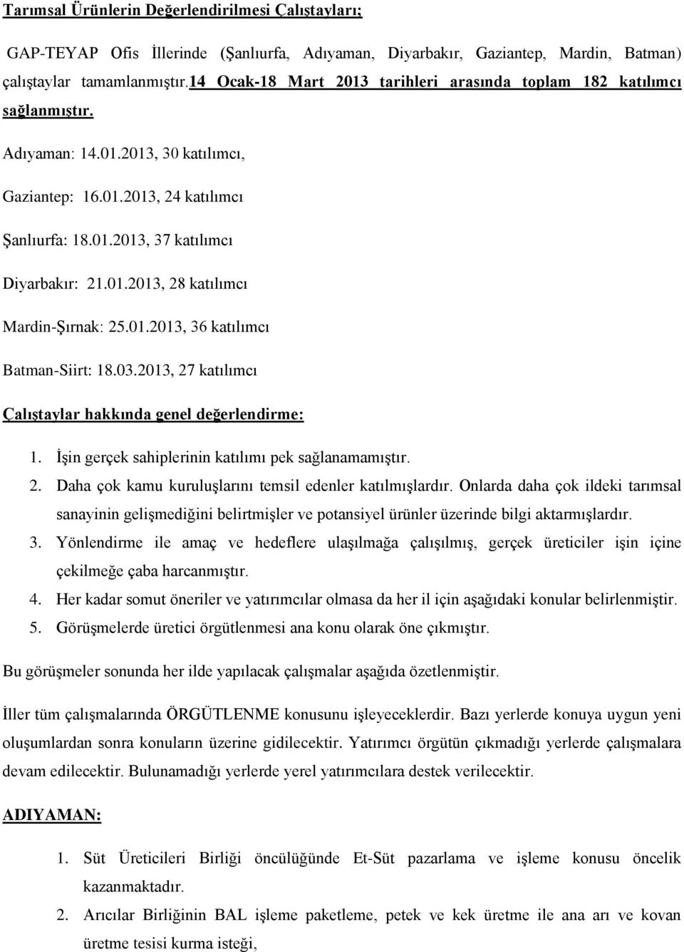 01.2013, 28 katılımcı Mardin-Şırnak: 25.01.2013, 36 katılımcı Batman-Siirt: 18.03.2013, 27 katılımcı Çalıştaylar hakkında genel değerlendirme: 1. İşin gerçek sahiplerinin katılımı pek sağlanamamıştır.